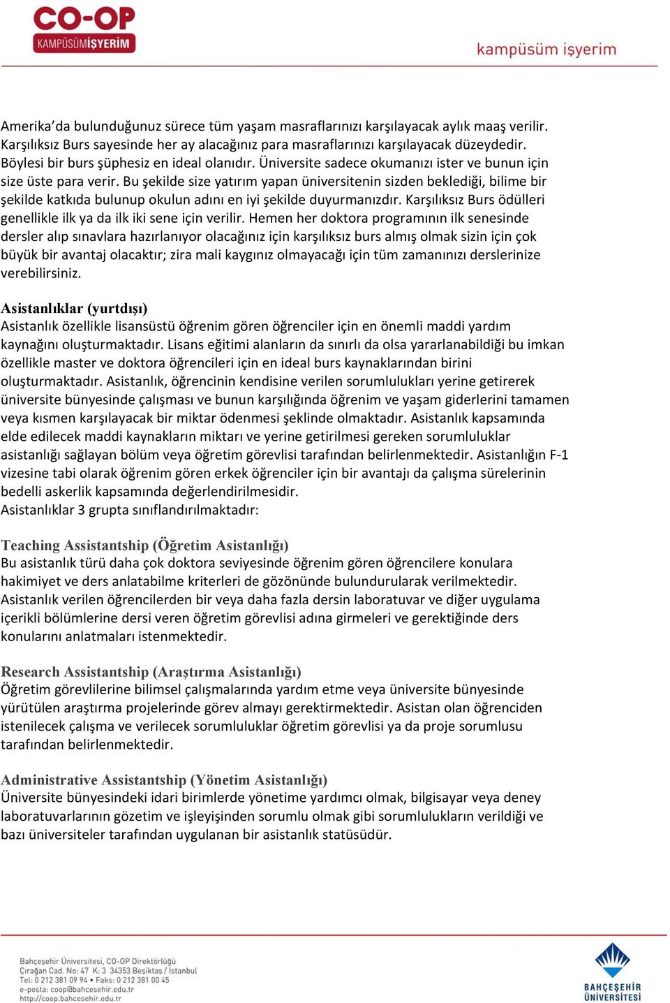 Bu şekilde size yatırım yapan üniversitenin sizden beklediği, bilime bir şekilde katkıda bulunup okulun adını en iyi şekilde duyurmanızdır.