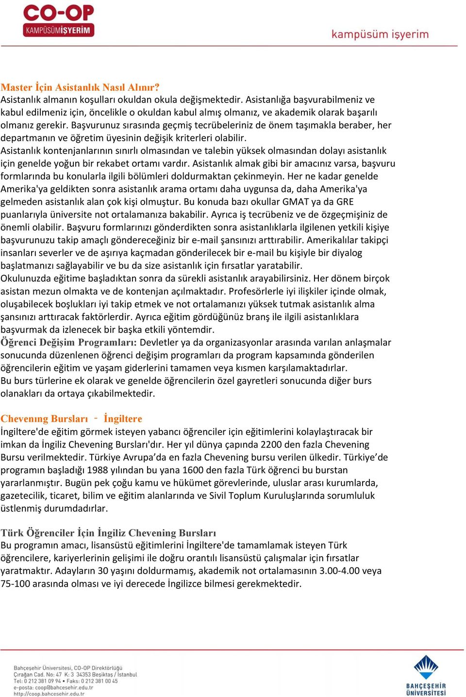 Başvurunuz sırasında geçmiş tecrübeleriniz de önem taşımakla beraber, her departmanın ve öğretim üyesinin değişik kriterleri olabilir.