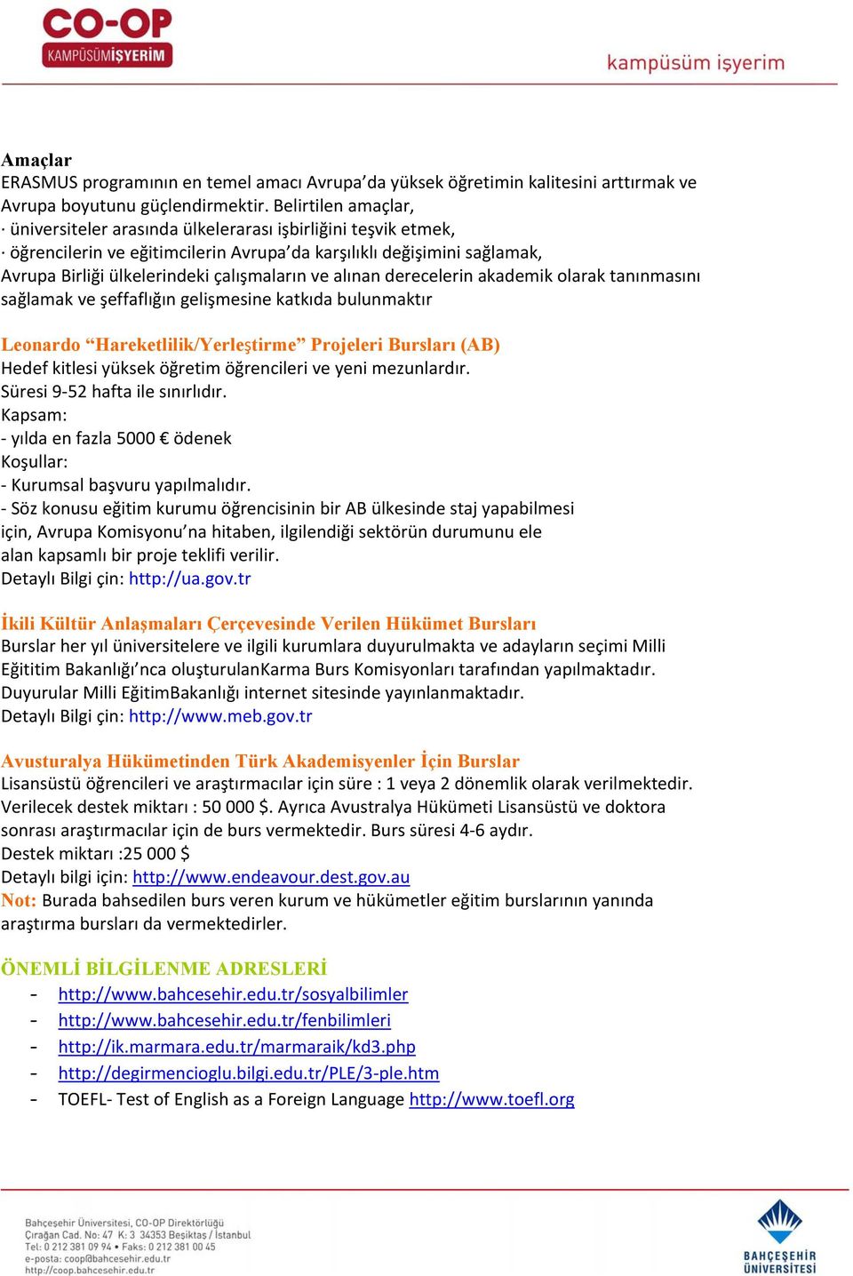 alınan derecelerin akademik olarak tanınmasını sağlamak ve şeffaflığın gelişmesine katkıda bulunmaktır Leonardo Hareketlilik/Yerleştirme Projeleri Bursları (AB) Hedef kitlesi yüksek öğretim