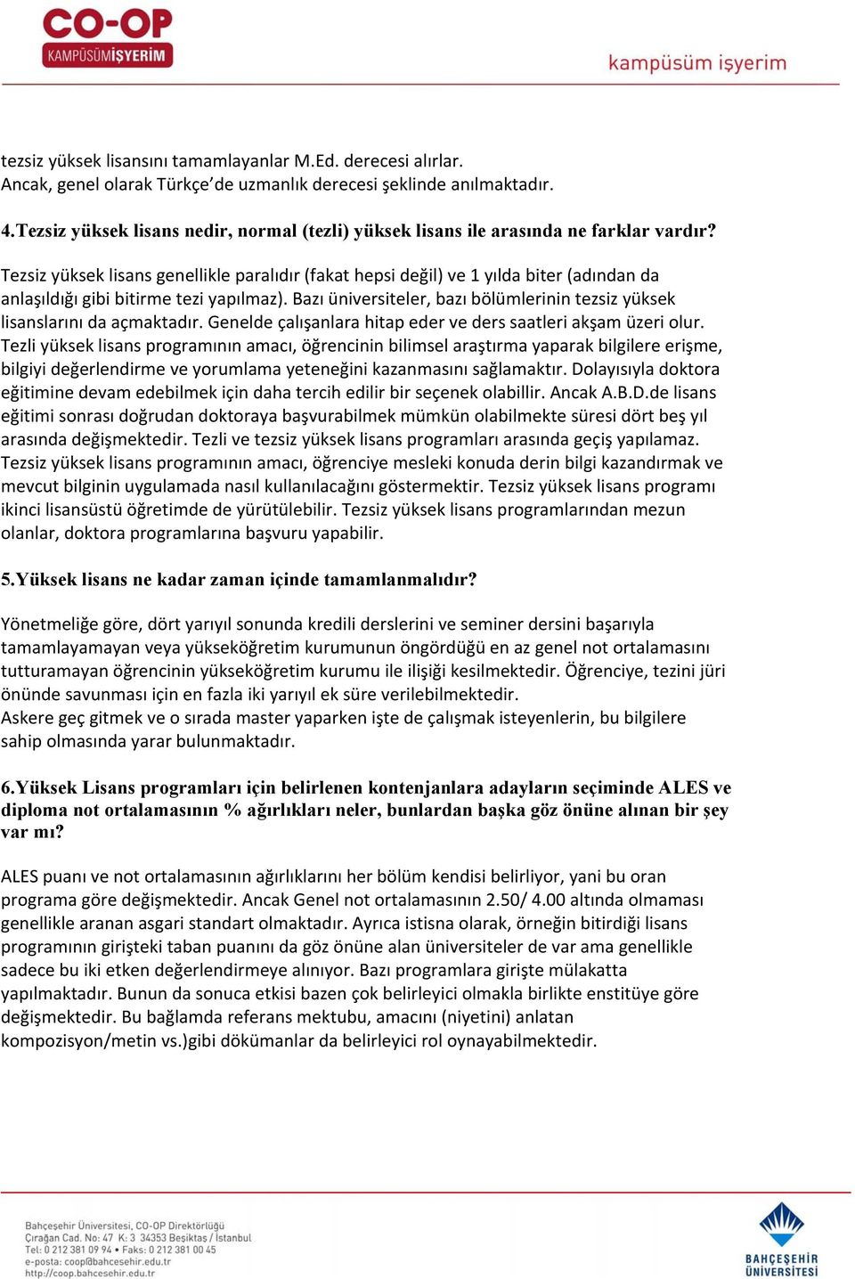 Tezsiz yüksek lisans genellikle paralıdır (fakat hepsi değil) ve 1 yılda biter (adından da anlaşıldığı gibi bitirme tezi yapılmaz).