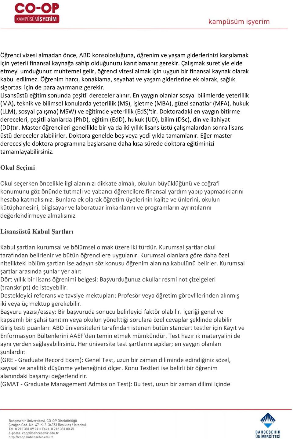 Öğrenim harcı, konaklama, seyahat ve yaşam giderlerine ek olarak, sağlık sigortası için de para ayırmanız gerekir. Lisansüstü eğitim sonunda çeşitli dereceler alınır.