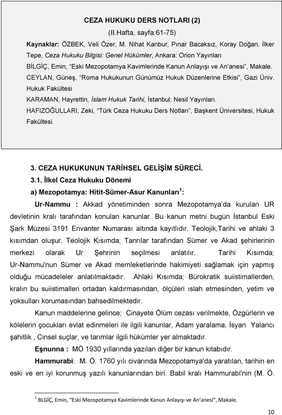 CEYLAN, Güneş, Roma Hukukunun Günümüz Hukuk Düzenlerine Etkisi, Gazi Üniv. Hukuk Fakültesi KARAMAN, Hayrettin, İslam Hukuk Tarihi, İstanbul: Nesil Yayınları.