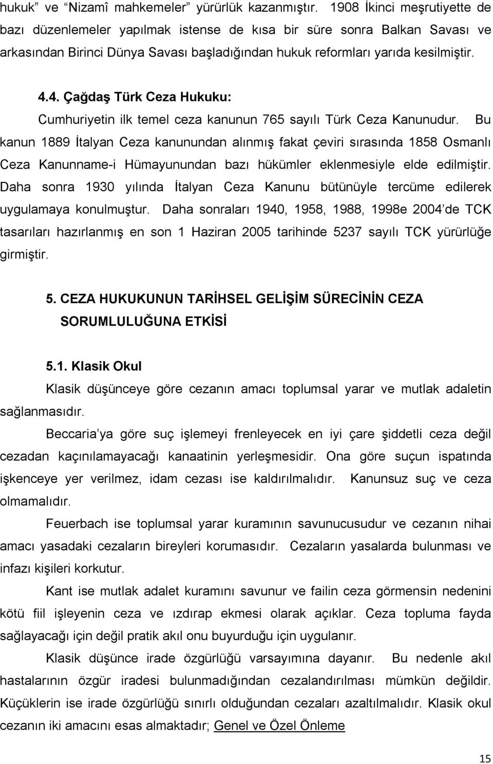 4. Çağdaş Türk Ceza Hukuku: Cumhuriyetin ilk temel ceza kanunun 765 sayılı Türk Ceza Kanunudur.