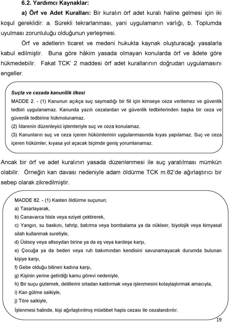 Buna göre hâkim yasada olmayan konularda örf ve âdete göre hükmedebilir. Fakat TCK 2 maddesi örf adet kurallarının doğrudan uygulamasını engeller. Suçta ve cezada kanunîlik ilkesi MADDE 2.