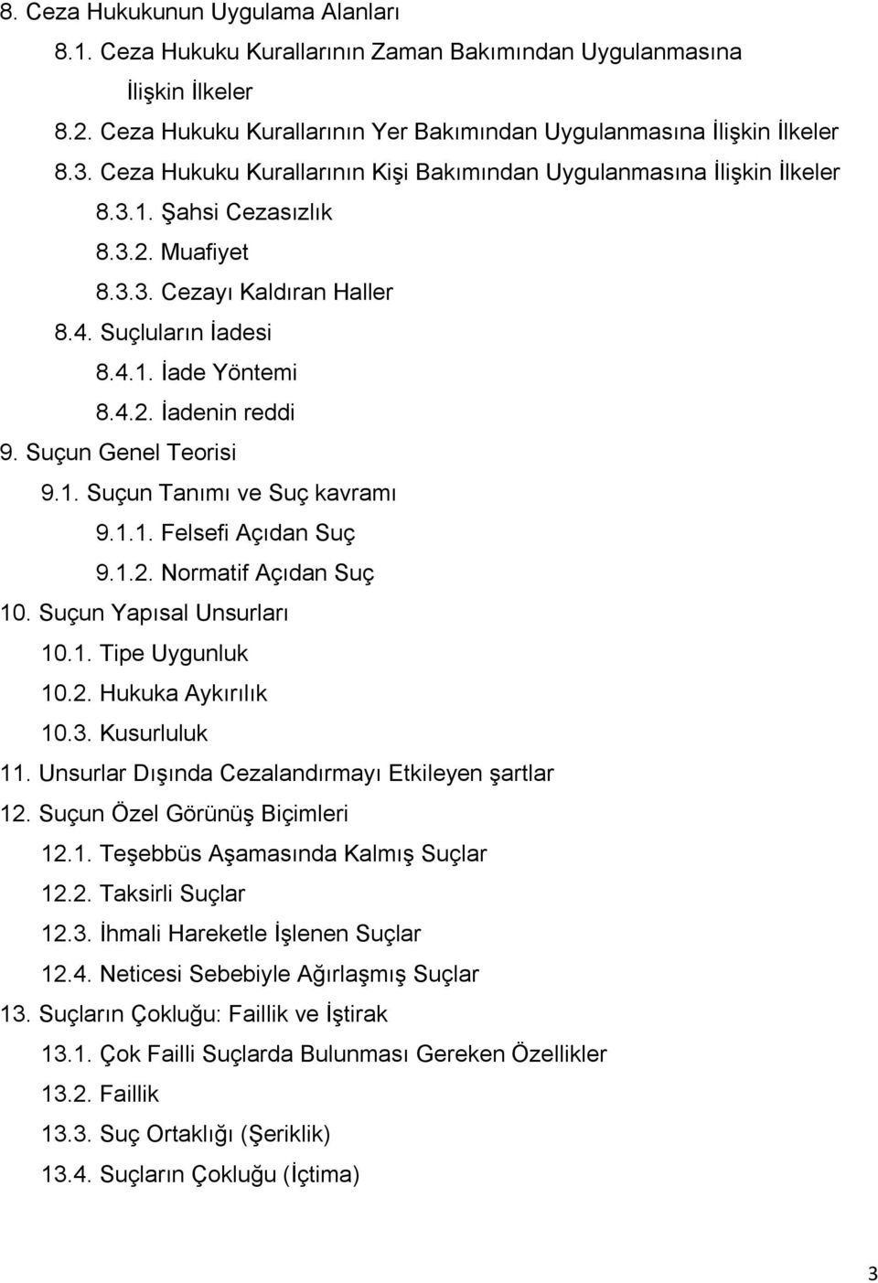 Suçun Genel Teorisi 9.1. Suçun Tanımı ve Suç kavramı 9.1.1. Felsefi Açıdan Suç 9.1.2. Normatif Açıdan Suç 10. Suçun Yapısal Unsurları 10.1. Tipe Uygunluk 10.2. Hukuka Aykırılık 10.3. Kusurluluk 11.