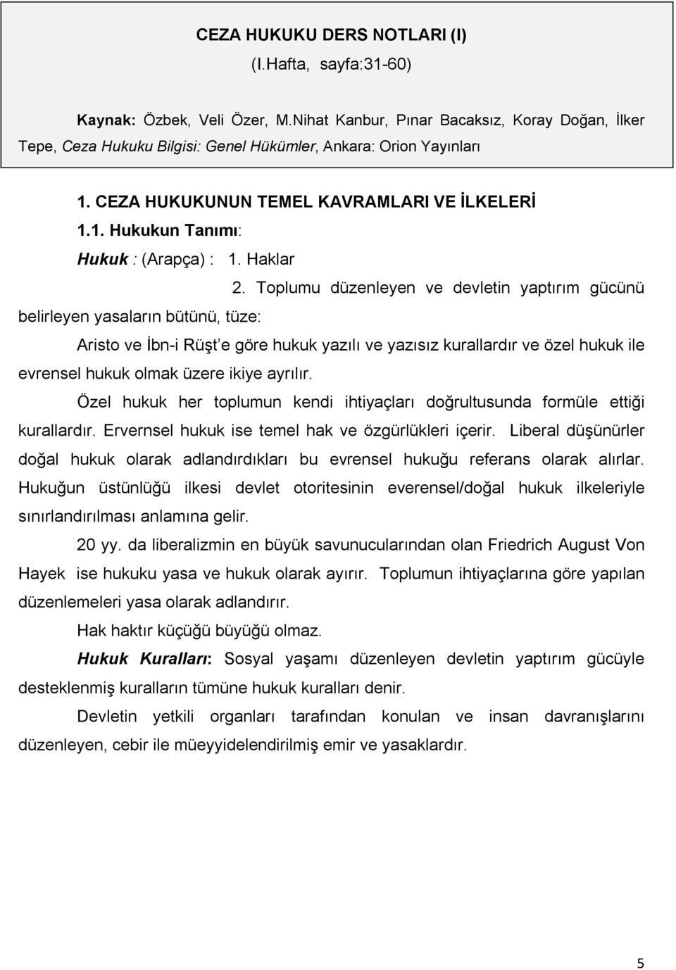 Toplumu düzenleyen ve devletin yaptırım gücünü belirleyen yasaların bütünü, tüze: Aristo ve İbn-i Rüşt e göre hukuk yazılı ve yazısız kurallardır ve özel hukuk ile evrensel hukuk olmak üzere ikiye