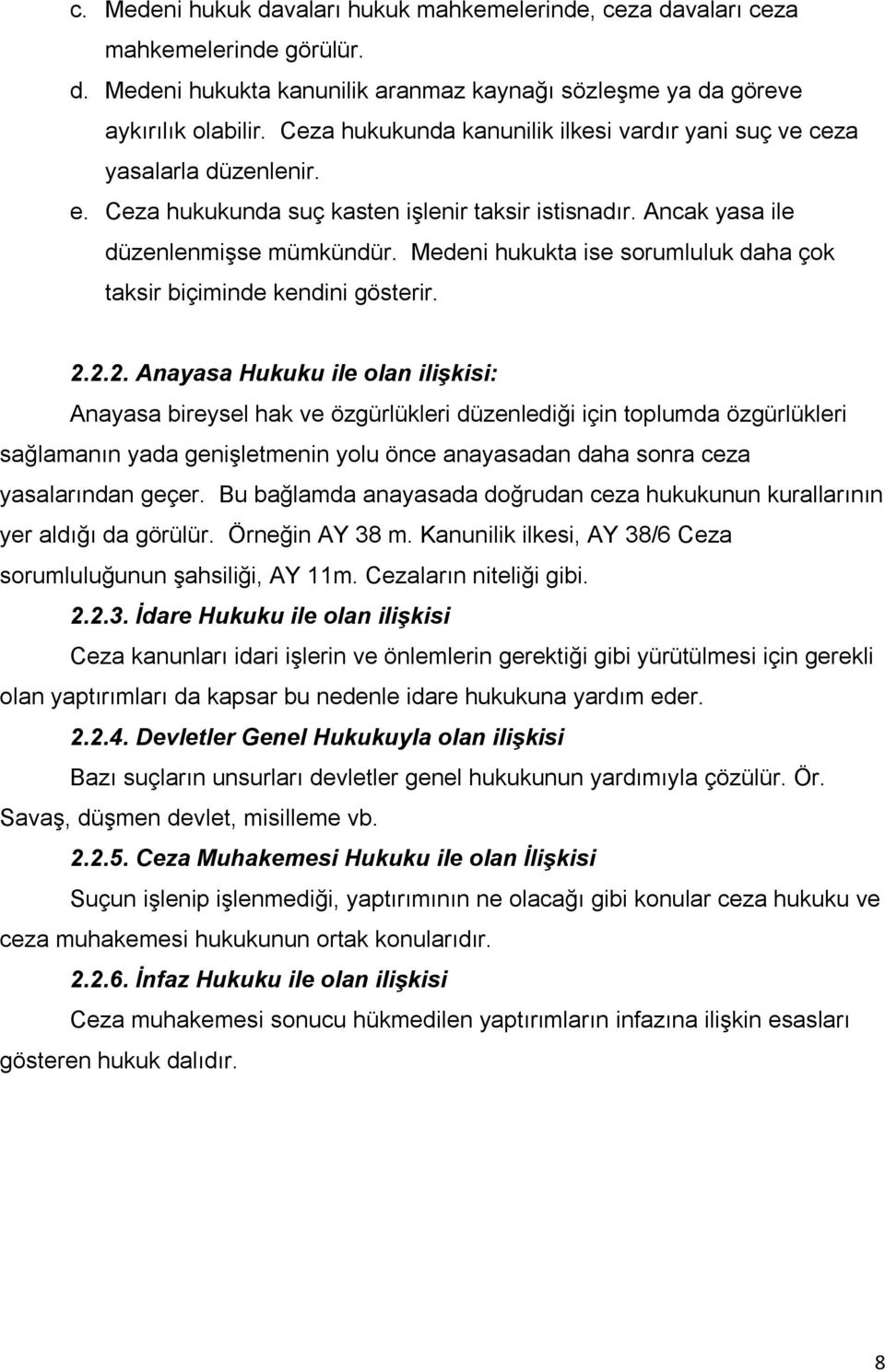 Medeni hukukta ise sorumluluk daha çok taksir biçiminde kendini gösterir. 2.