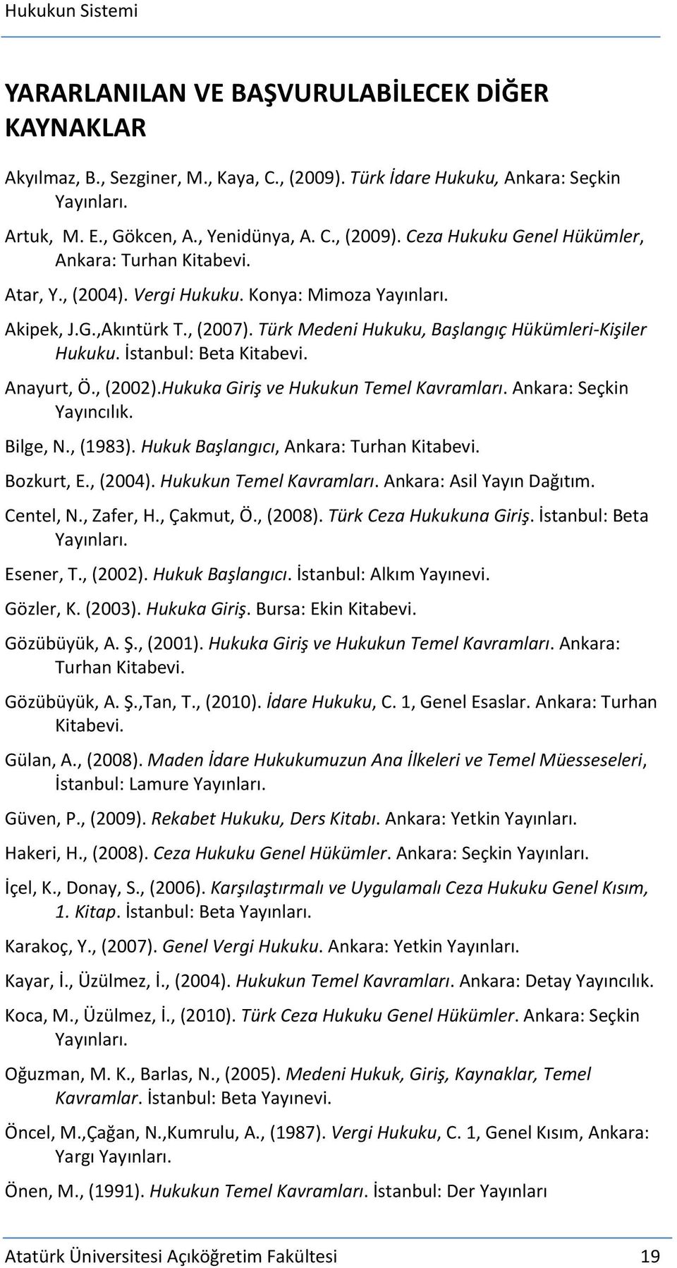 Hukuka Giriş ve Hukukun Temel Kavramları. Ankara: Seçkin Yayıncılık. Bilge, N., (1983). Hukuk Başlangıcı, Ankara: Turhan Kitabevi. Bozkurt, E., (2004). Hukukun Temel Kavramları. Ankara: Asil Yayın Dağıtım.