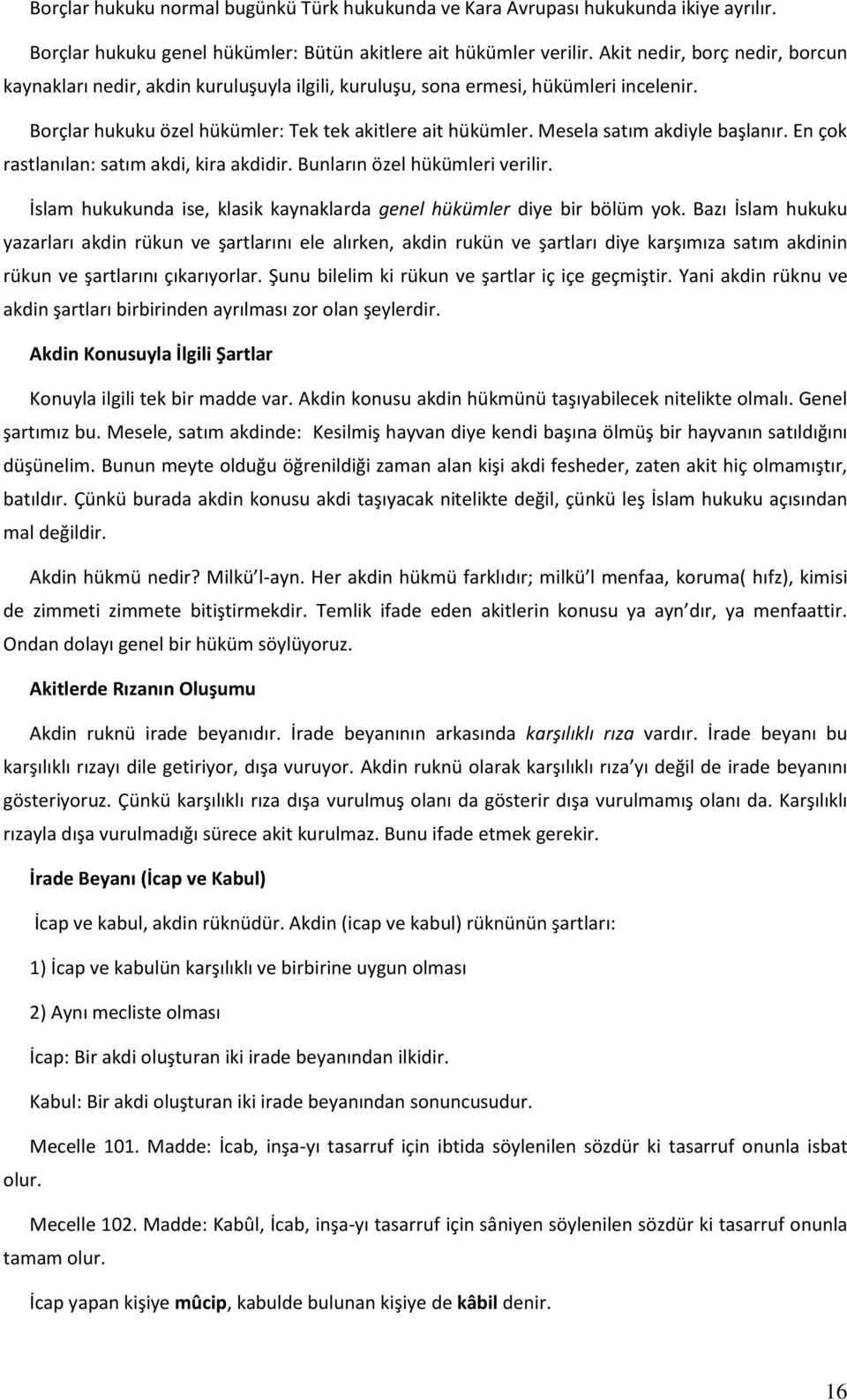 Mesela satım akdiyle başlanır. En çok rastlanılan: satım akdi, kira akdidir. Bunların özel hükümleri verilir. İslam hukukunda ise, klasik kaynaklarda genel hükümler diye bir bölüm yok.