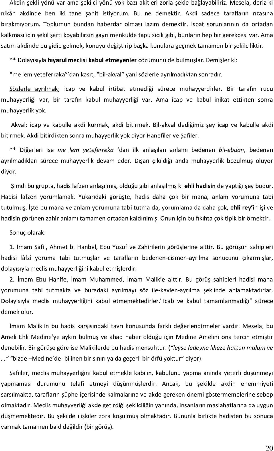 İspat sorunlarının da ortadan kalkması için şekil şartı koyabilirsin gayrı menkulde tapu sicili gibi, bunların hep bir gerekçesi var.