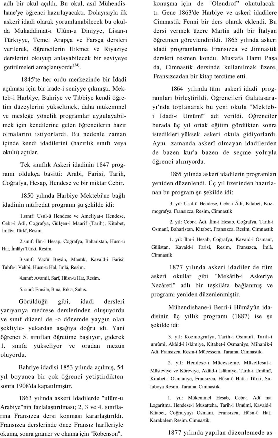 okuyup anlayabilecek bir seviyeye getirilmeleri amaçlanıyordu (34). 1845'te her ordu merkezinde bir Đdadi açılması için bir irade-i seniyye çıkmıştı.