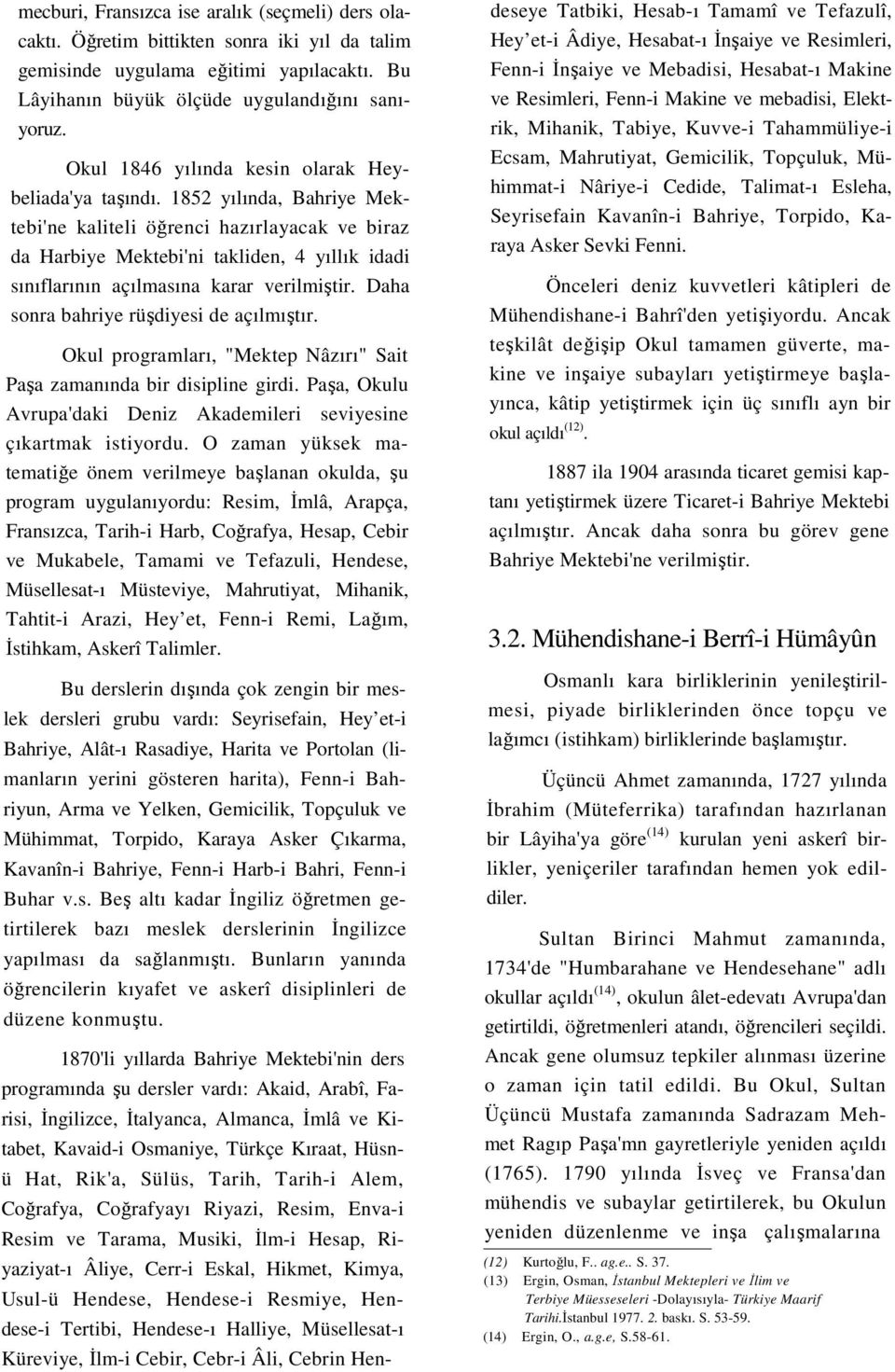 1852 yılında, Bahriye Mektebi'ne kaliteli öğrenci hazırlayacak ve biraz da Harbiye Mektebi'ni takliden, 4 yıllık idadi sınıflarının açılmasına karar verilmiştir.