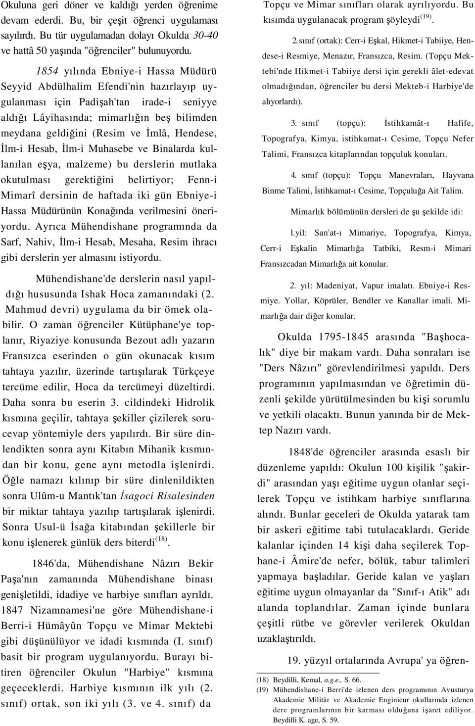 Hendese, Đlm-i Hesab, Đlm-i Muhasebe ve Binalarda kullanılan eşya, malzeme) bu derslerin mutlaka okutulması gerektiğini belirtiyor; Fenn-i Mimarî dersinin de haftada iki gün Ebniye-i Hassa Müdürünün