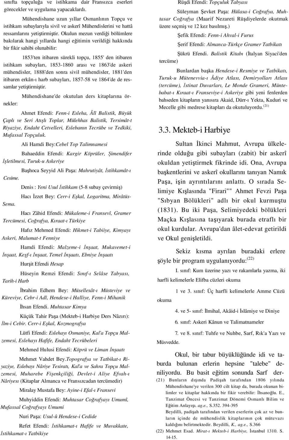 Okulun mezun verdiği bölümlere bakılarak hangi yıllarda hangi eğitimin verildiği hakkında bir fikir sahibi olunabilir: 1853'ten itibaren sürekli topçu, 1855' den itibaren istihkam subayları,