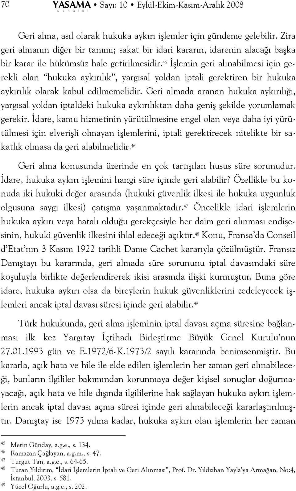 45 İşlemin geri alınabilmesi için gerekli olan hukuka aykırılık, yargısal yoldan iptali gerektiren bir hukuka aykırılık olarak kabul edilmemelidir.