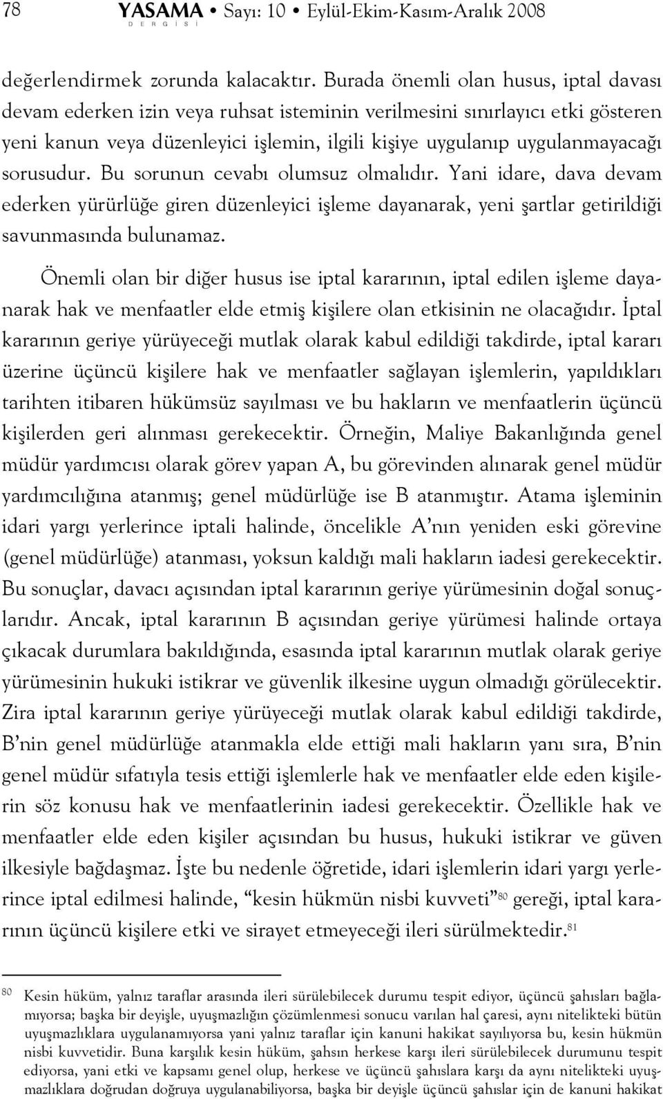 sorusudur. Bu sorunun cevabı olumsuz olmalıdır. Yani idare, dava devam ederken yürürlüğe giren düzenleyici işleme dayanarak, yeni şartlar getirildiği savunmasında bulunamaz.