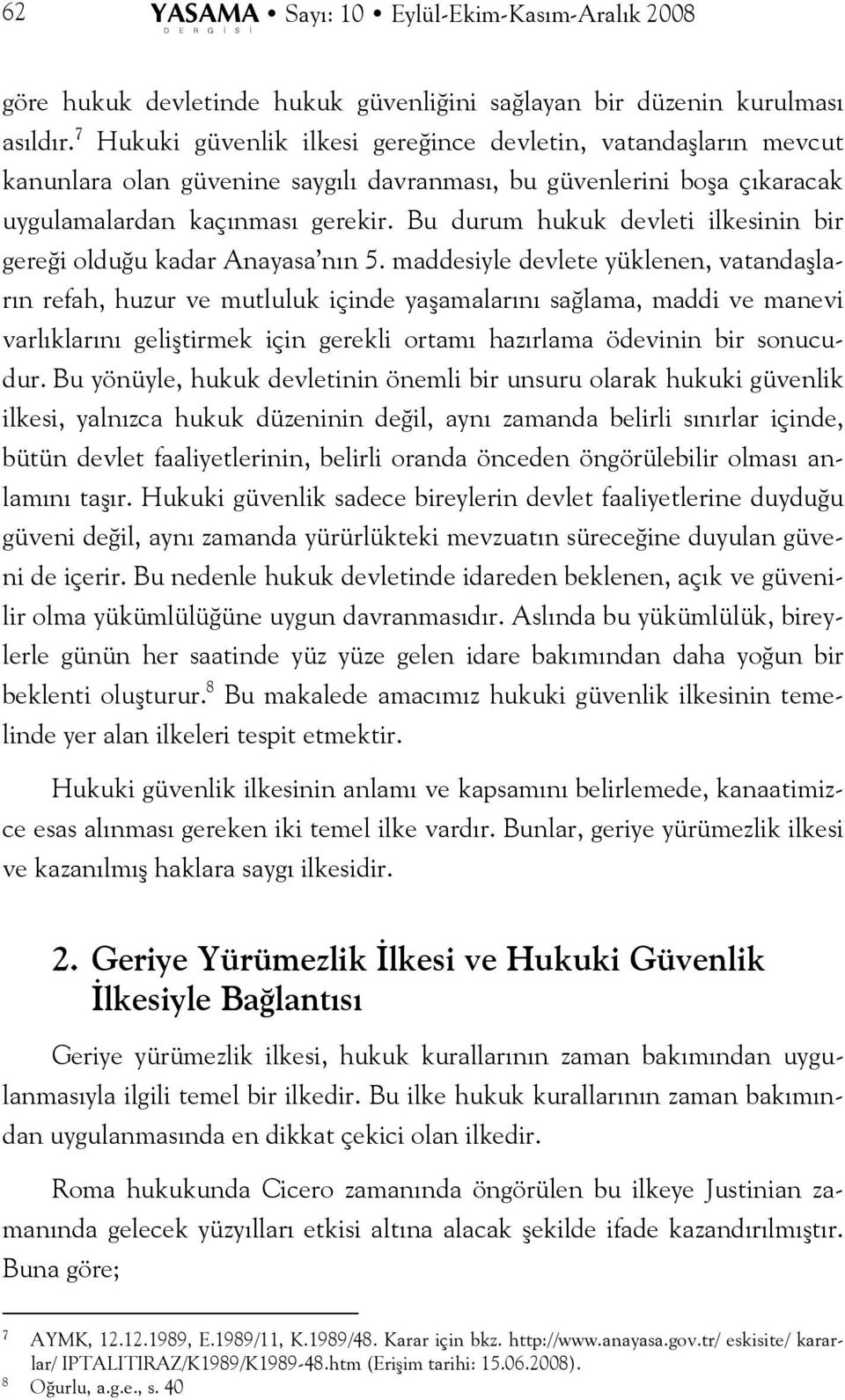 Bu durum hukuk devleti ilkesinin bir gereği olduğu kadar Anayasa nın 5.