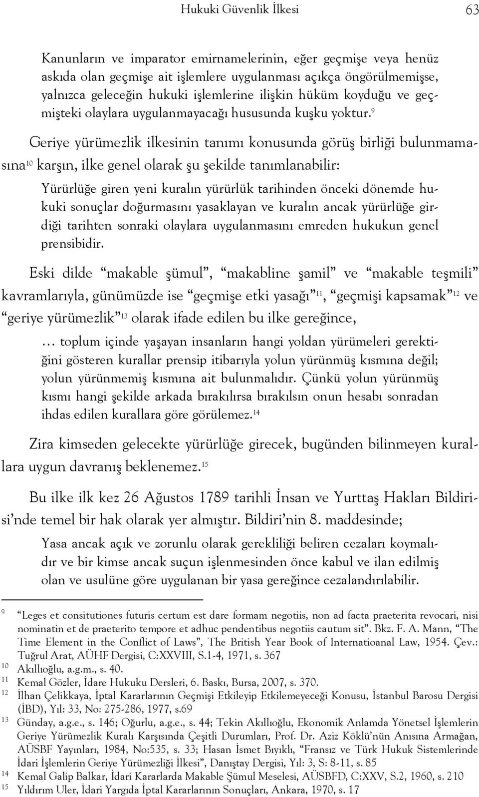 9 Geriye yürümezlik ilkesinin tanımı konusunda görüş birliği bulunmamasına 10 karşın, ilke genel olarak şu şekilde tanımlanabilir: Yürürlüğe giren yeni kuralın yürürlük tarihinden önceki dönemde