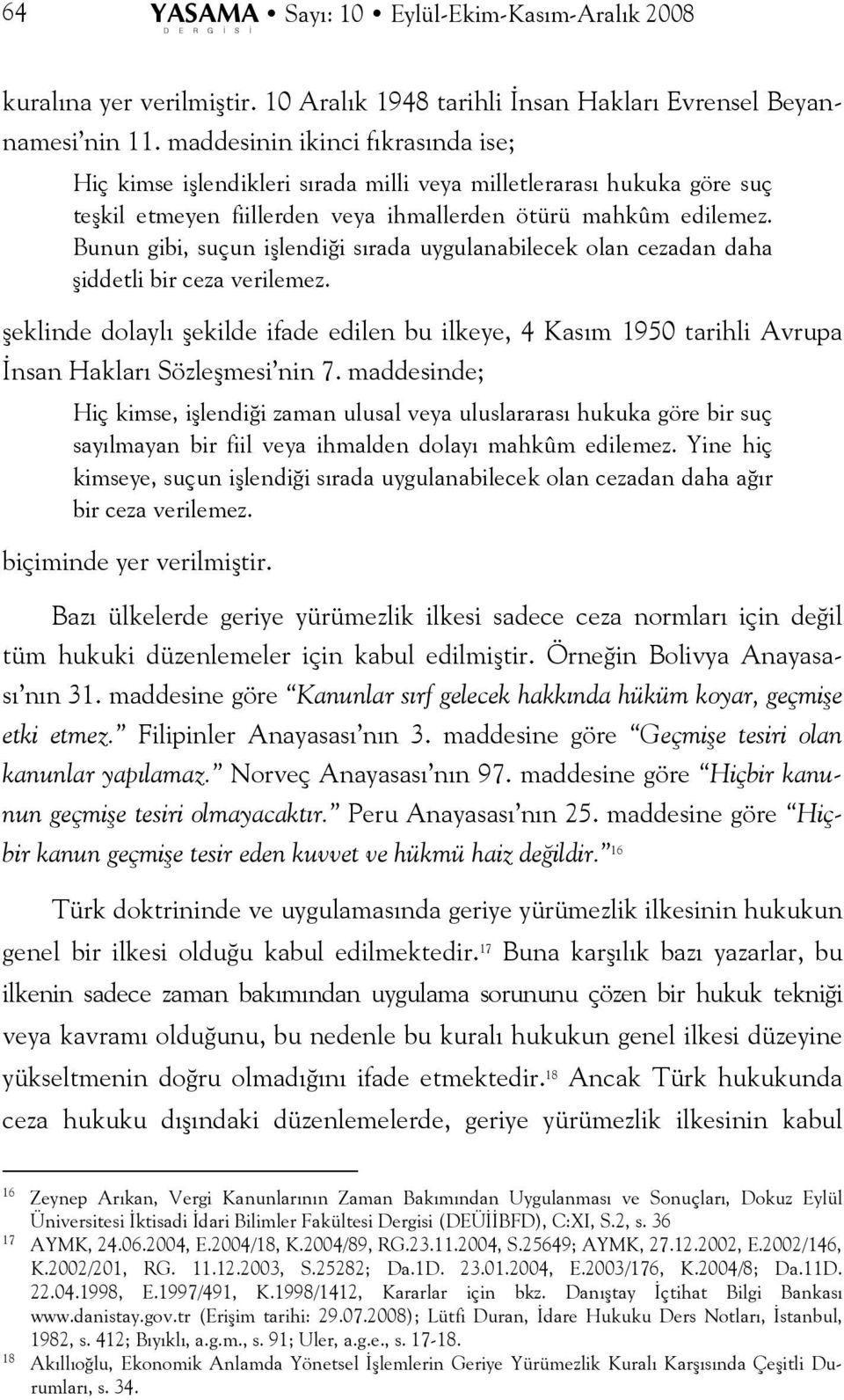 Bunun gibi, suçun işlendiği sırada uygulanabilecek olan cezadan daha şiddetli bir ceza verilemez.