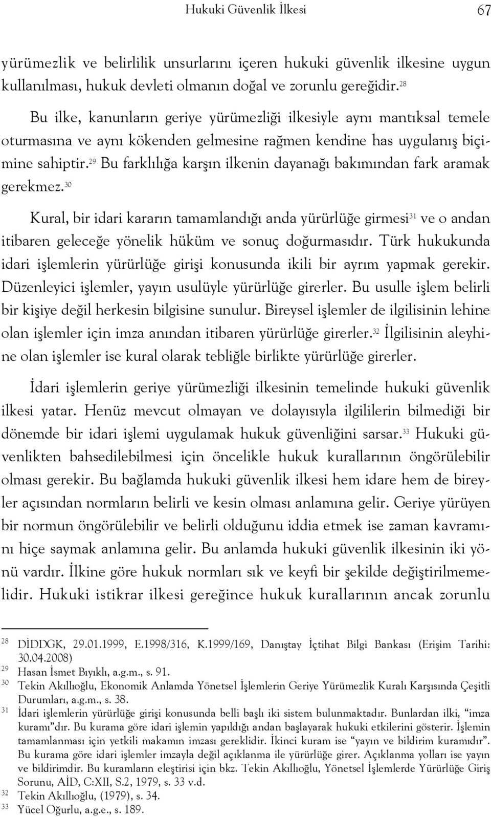 29 Bu farklılığa karşın ilkenin dayanağı bakımından fark aramak gerekmez.