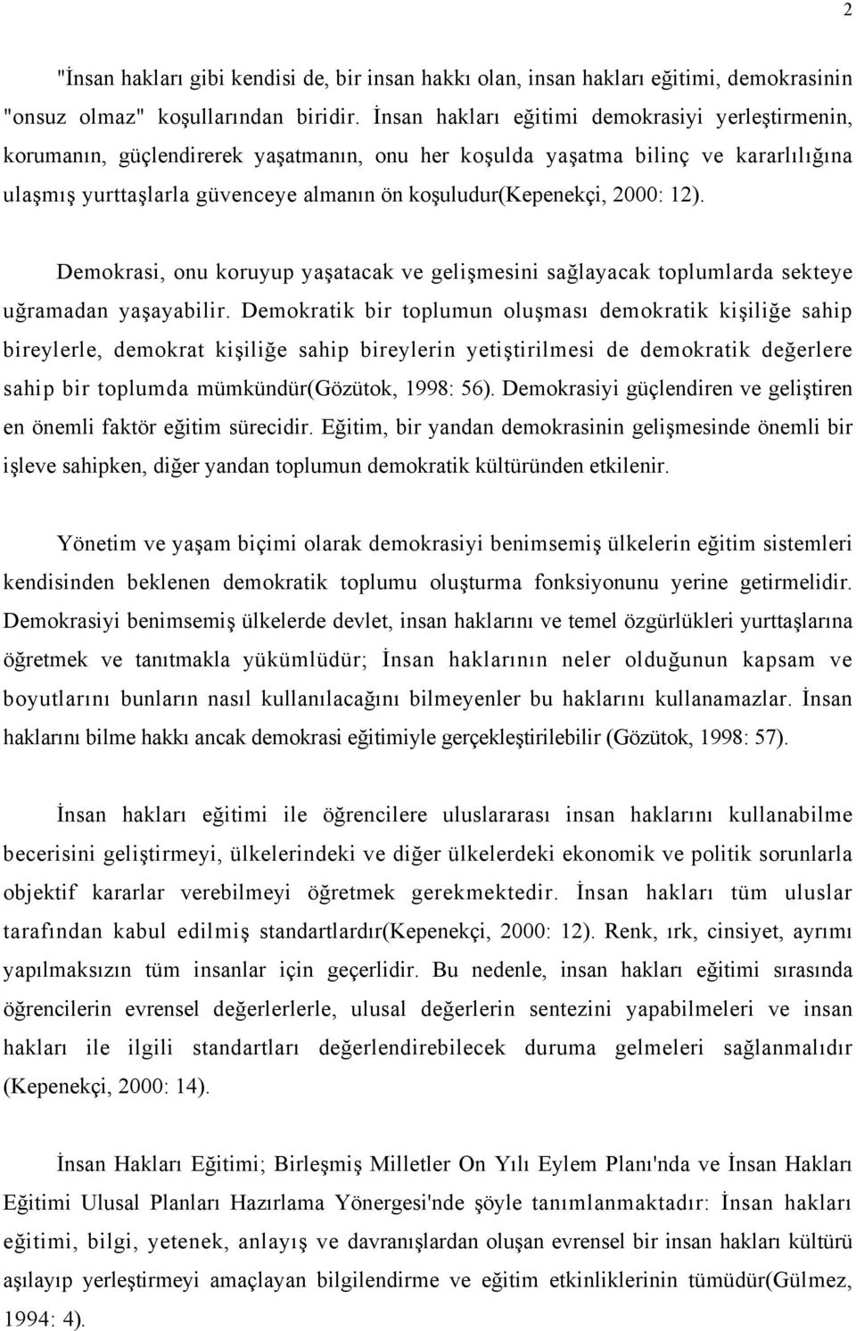 2000: 12). Demokrasi, onu koruyup yaşatacak ve gelişmesini sağlayacak toplumlarda sekteye uğramadan yaşayabilir.