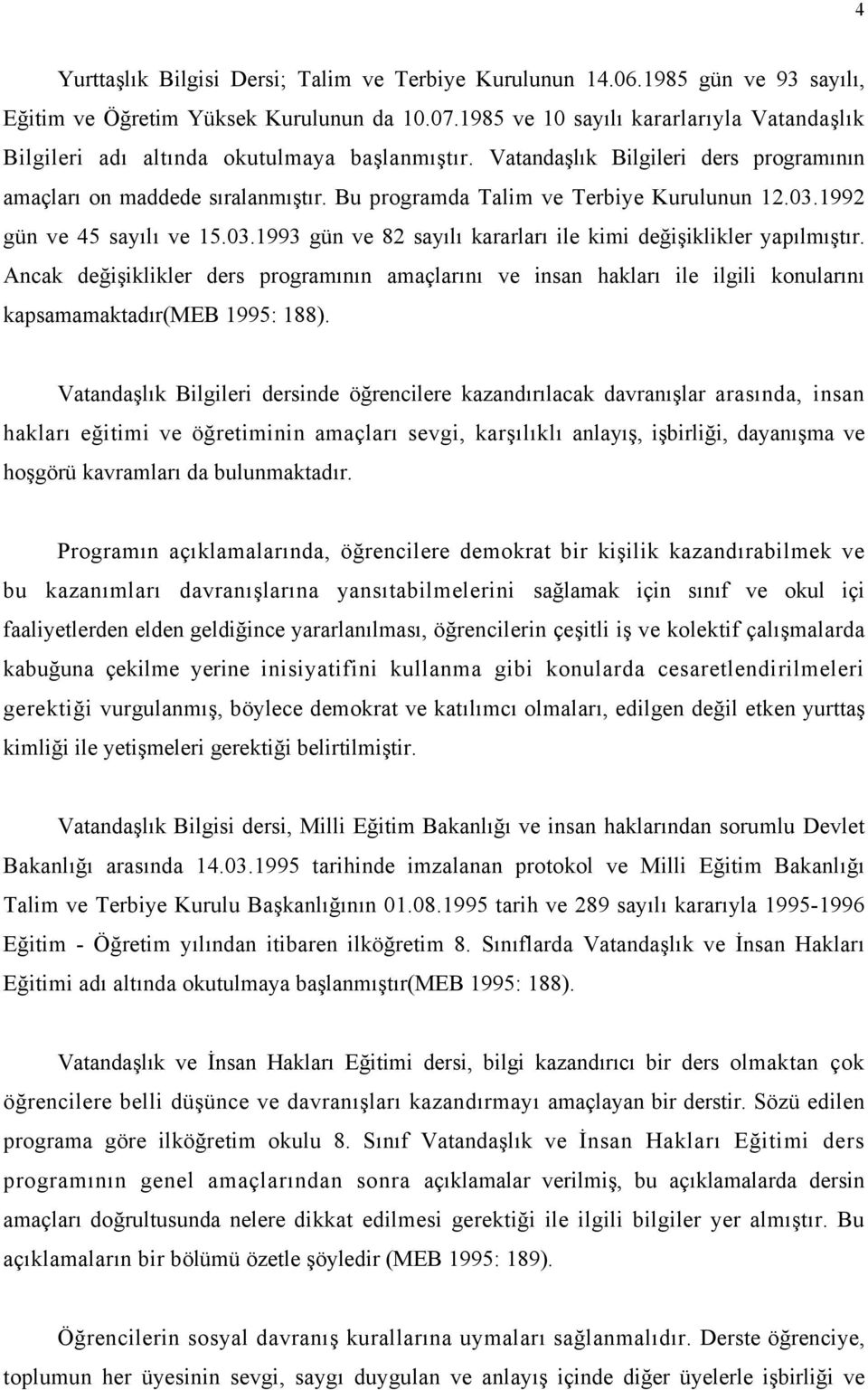 Bu programda Talim ve Terbiye Kurulunun 12.03.1992 gün ve 45 sayılı ve 15.03.1993 gün ve 82 sayılı kararları ile kimi değişiklikler yapılmıştır.