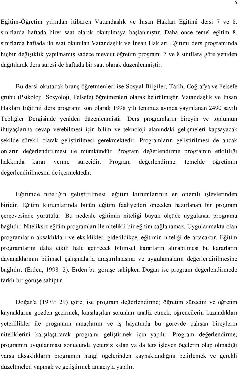 sınıflara göre yeniden dağıtılarak ders süresi de haftada bir saat olarak düzenlenmiştir.