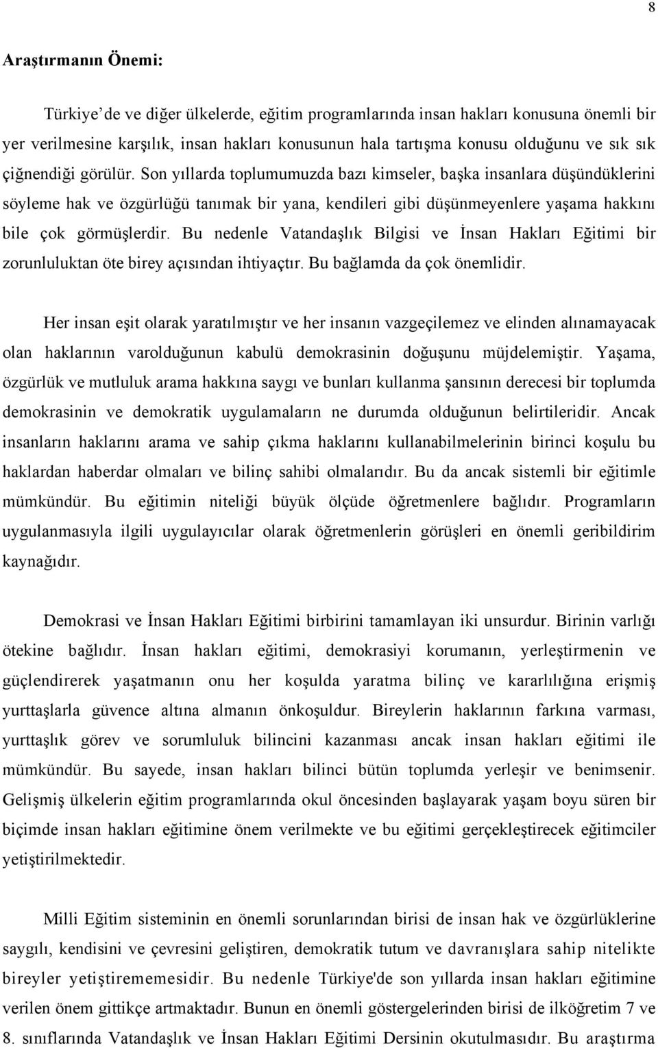 Son yıllarda toplumumuzda bazı kimseler, başka insanlara düşündüklerini söyleme hak ve özgürlüğü tanımak bir yana, kendileri gibi düşünmeyenlere yaşama hakkını bile çok görmüşlerdir.