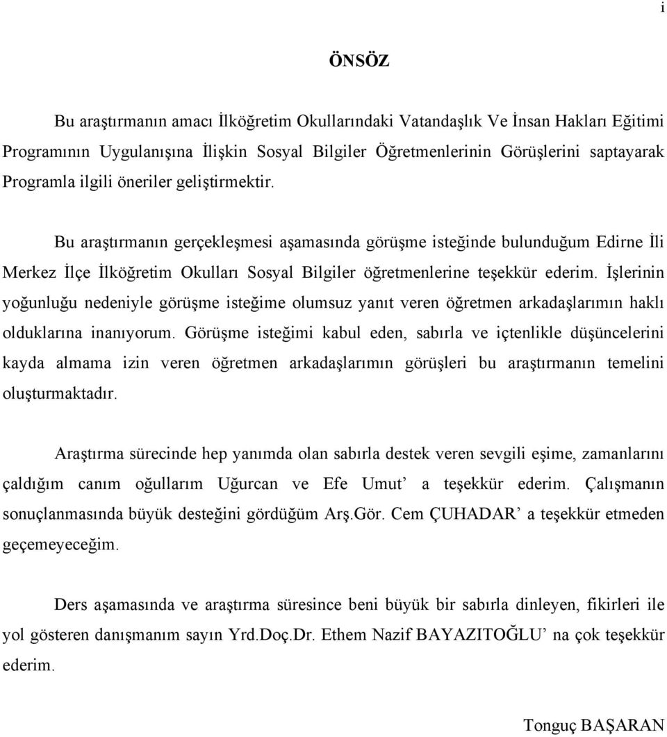 İşlerinin yoğunluğu nedeniyle görüşme isteğime olumsuz yanıt veren öğretmen arkadaşlarımın haklı olduklarına inanıyorum.