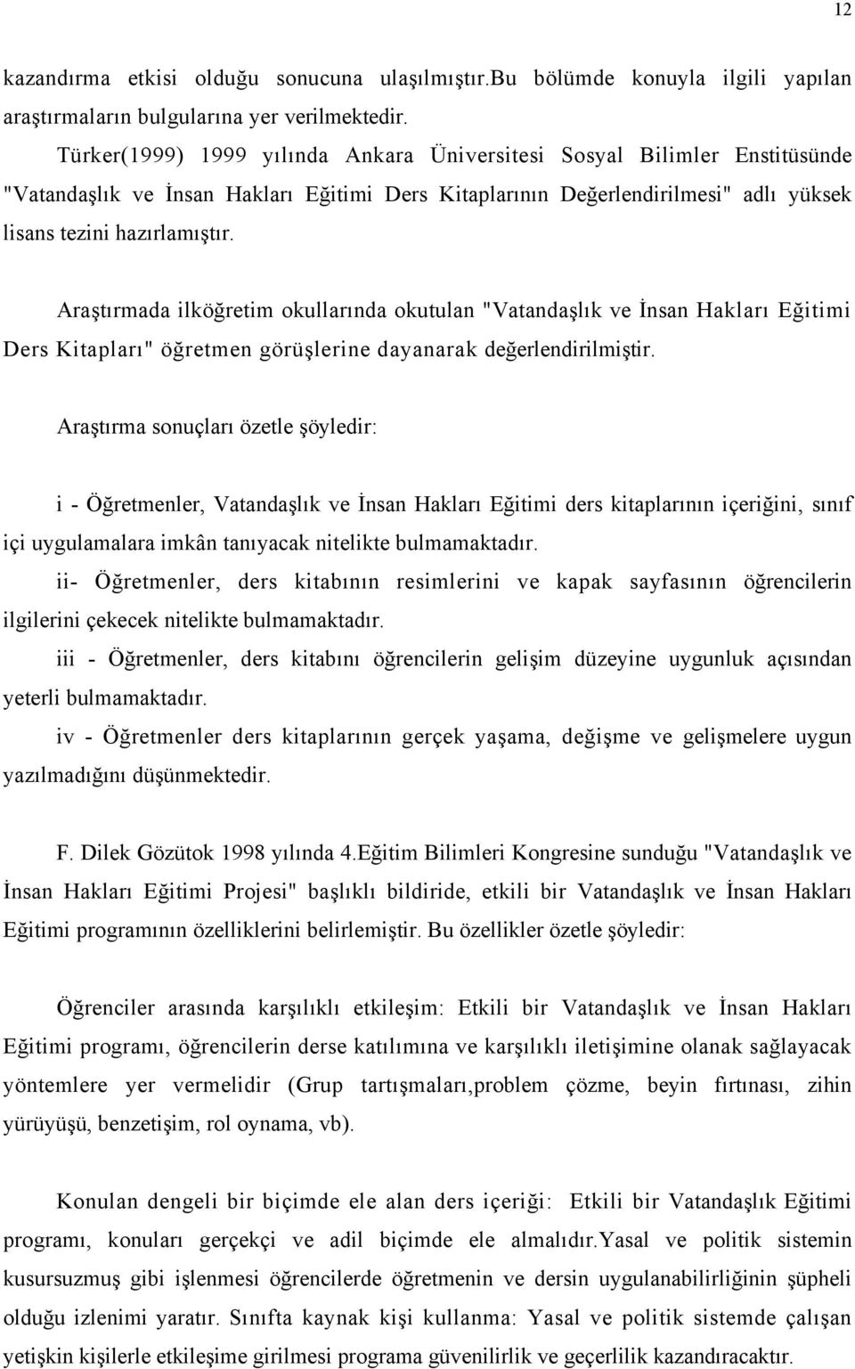 Araştırmada ilköğretim okullarında okutulan "Vatandaşlık ve İnsan Hakları Eğitimi Ders Kitapları" öğretmen görüşlerine dayanarak değerlendirilmiştir.