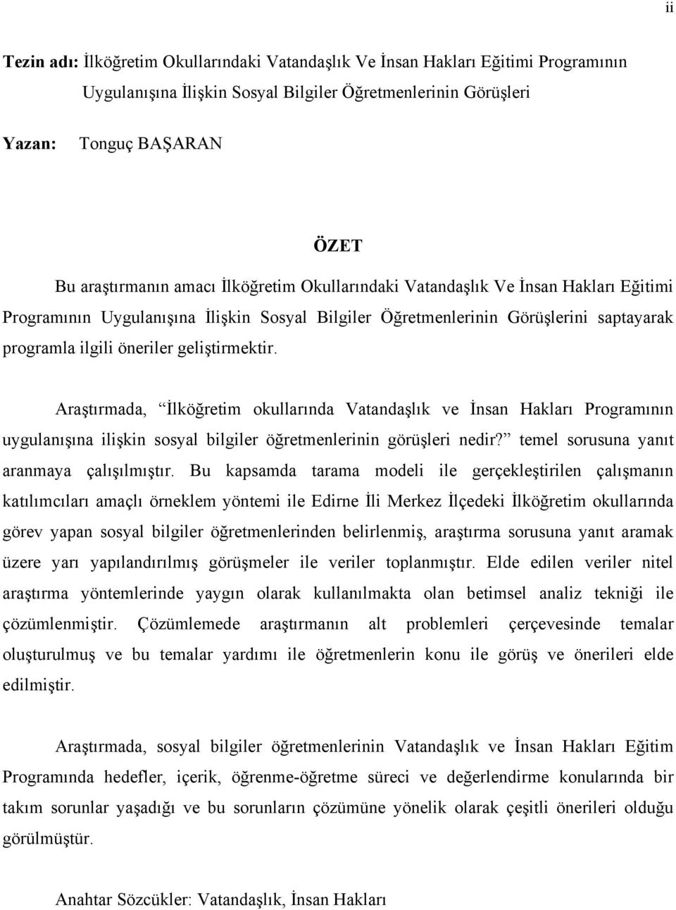 Araştırmada, İlköğretim okullarında Vatandaşlık ve İnsan Hakları Programının uygulanışına ilişkin sosyal bilgiler öğretmenlerinin görüşleri nedir? temel sorusuna yanıt aranmaya çalışılmıştır.