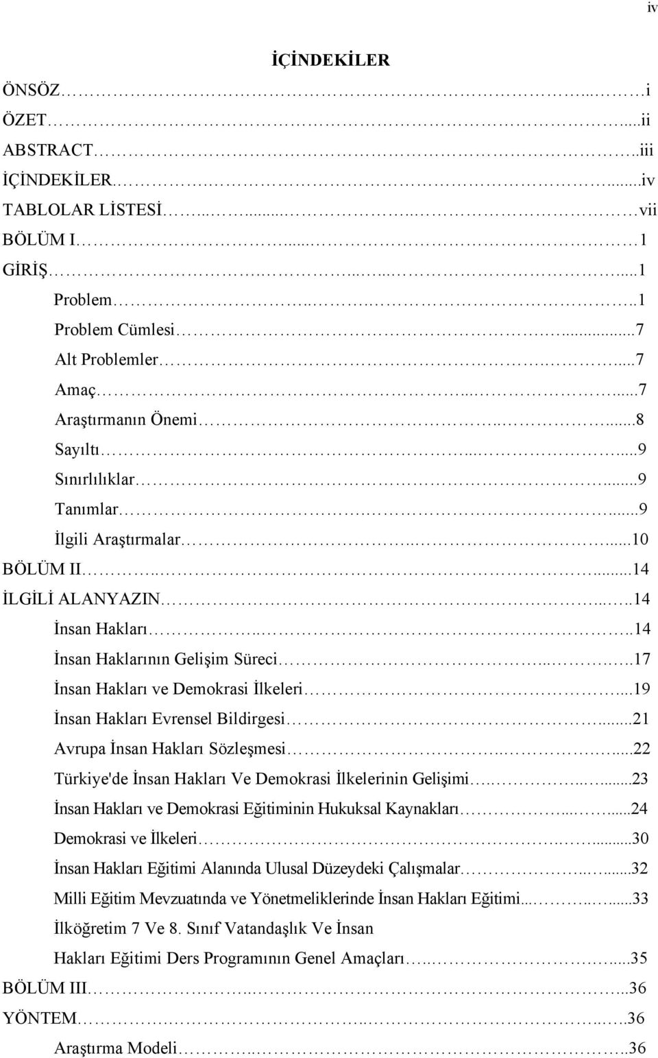 .....17 İnsan Hakları ve Demokrasi İlkeleri...19 İnsan Hakları Evrensel Bildirgesi...21 Avrupa İnsan Hakları Sözleşmesi......22 Türkiye'de İnsan Hakları Ve Demokrasi İlkelerinin Gelişimi.