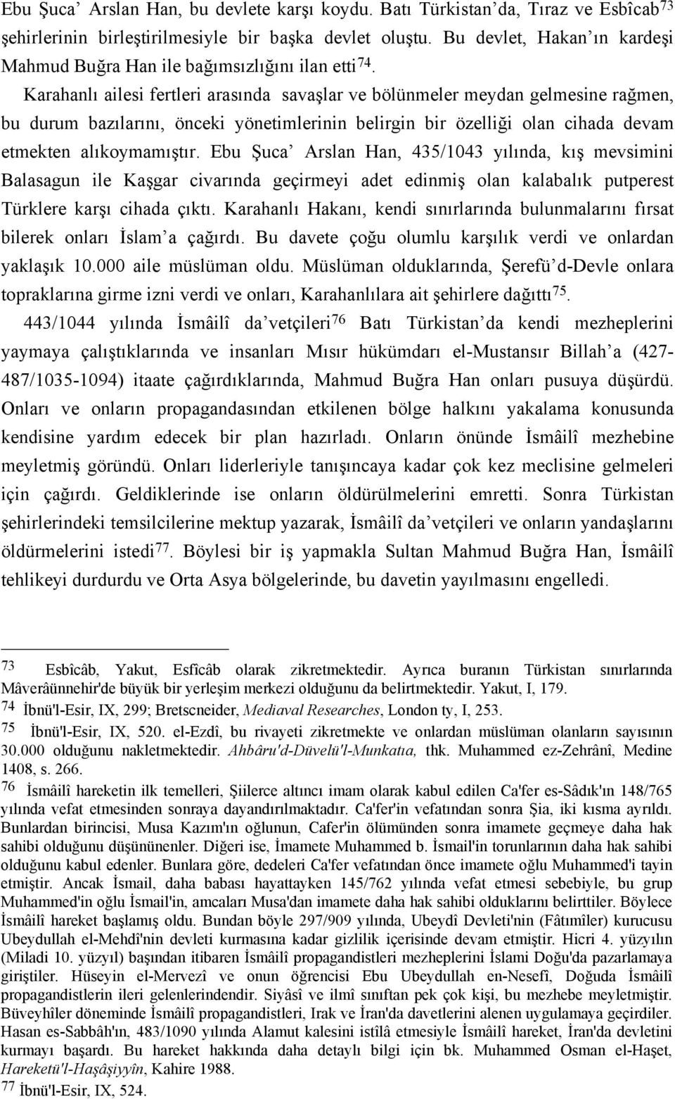 Karahanlı ailesi fertleri arasında savaşlar ve bölünmeler meydan gelmesine rağmen, bu durum bazılarını, önceki yönetimlerinin belirgin bir özelliği olan cihada devam etmekten alıkoymamıştır.