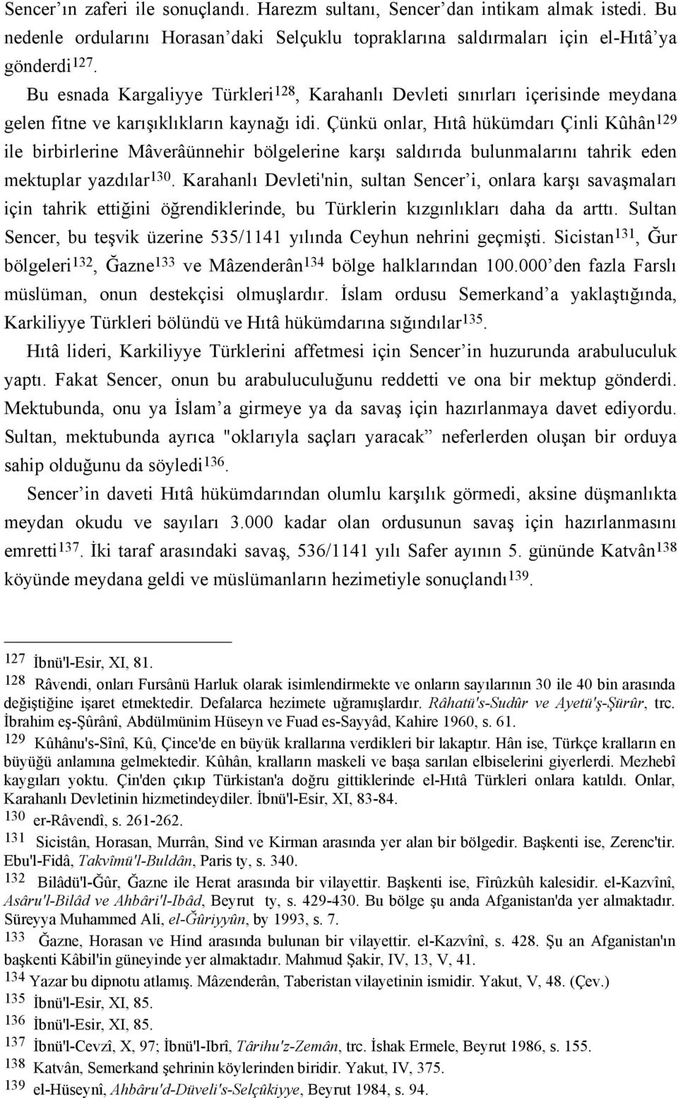 Çünkü onlar, Hıtâ hükümdarı Çinli Kûhân 129 ile birbirlerine Mâverâünnehir bölgelerine karşı saldırıda bulunmalarını tahrik eden mektuplar yazdılar 130.