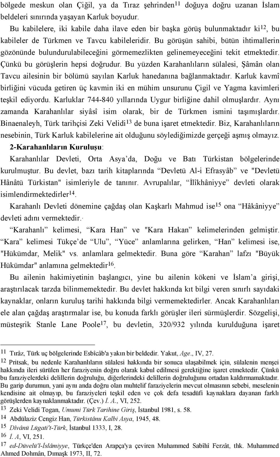 Bu görüşün sahibi, bütün ihtimallerin gözönünde bulundurulabileceğini görmemezlikten gelinemeyeceğini tekit etmektedir. Çünkü bu görüşlerin hepsi doğrudur.