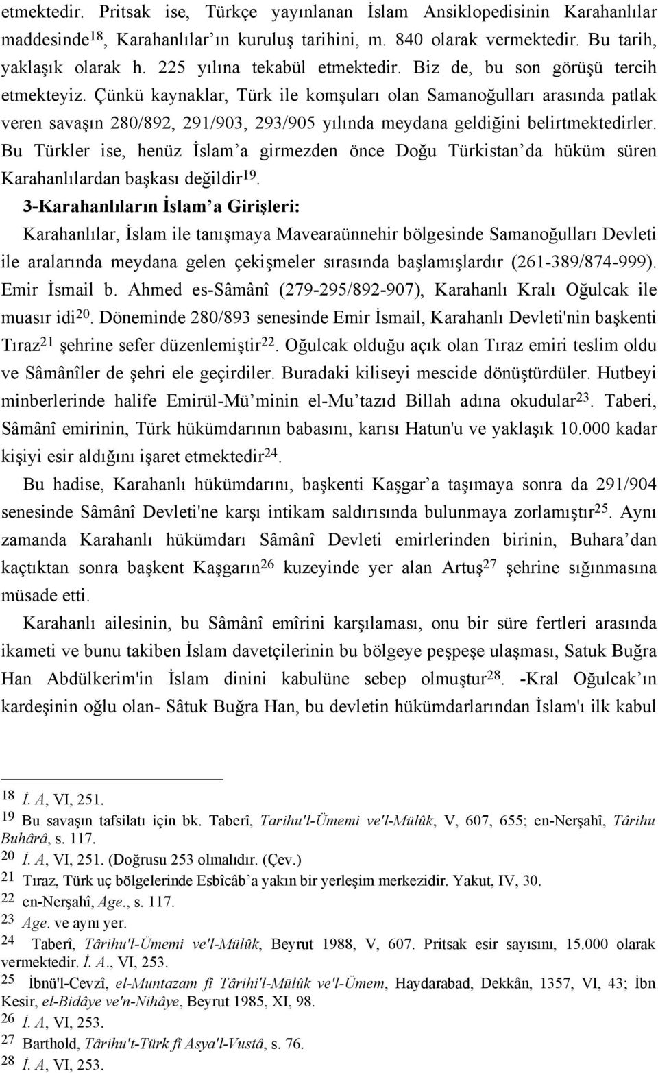 Çünkü kaynaklar, Türk ile komşuları olan Samanoğulları arasında patlak veren savaşın 280/892, 291/903, 293/905 yılında meydana geldiğini belirtmektedirler.