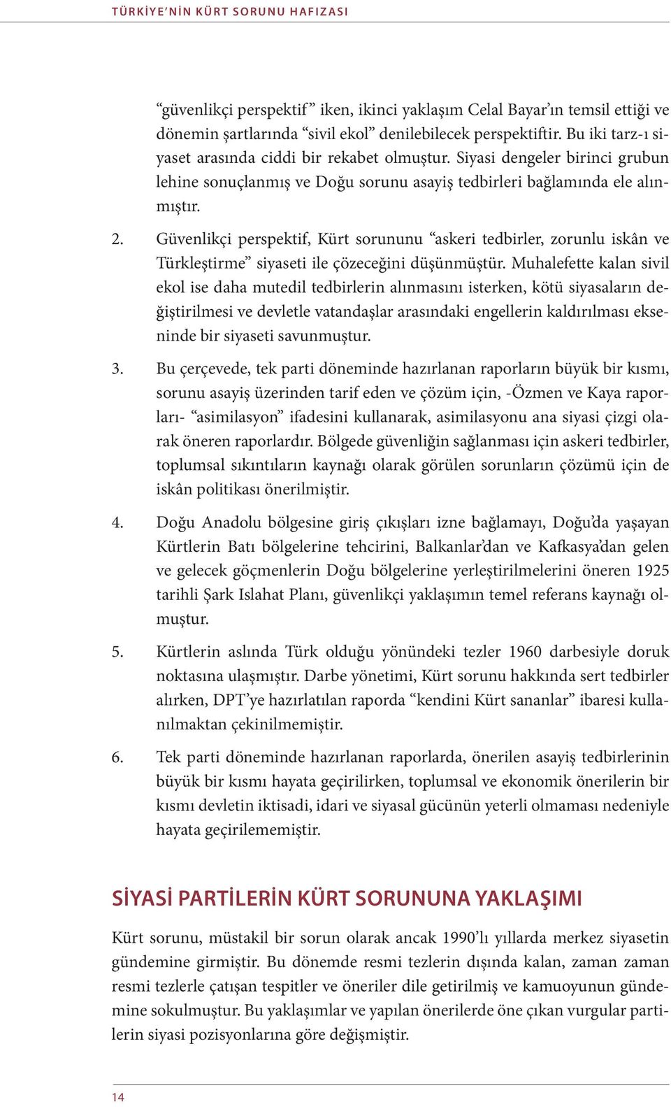 Güvenlikçi perspektif, Kürt sorununu askeri tedbirler, zorunlu iskân ve Türkleştirme siyaseti ile çözeceğini düşünmüştür.