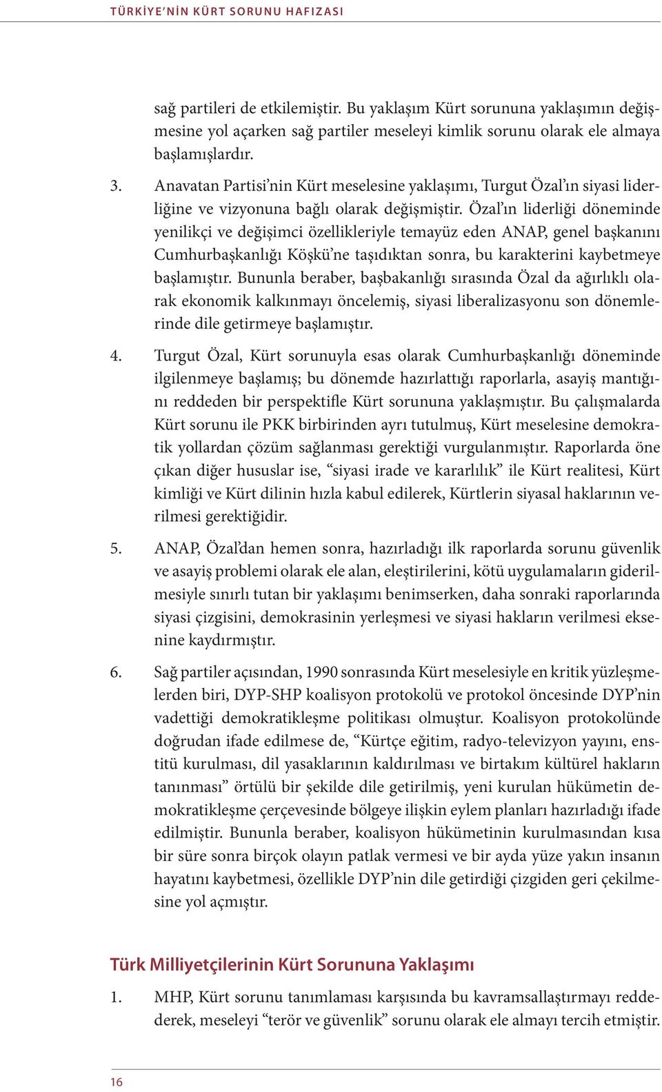 Anavatan Partisi nin Kürt meselesine yaklaşımı, Turgut Özal ın siyasi liderliğine ve vizyonuna bağlı olarak değişmiştir.