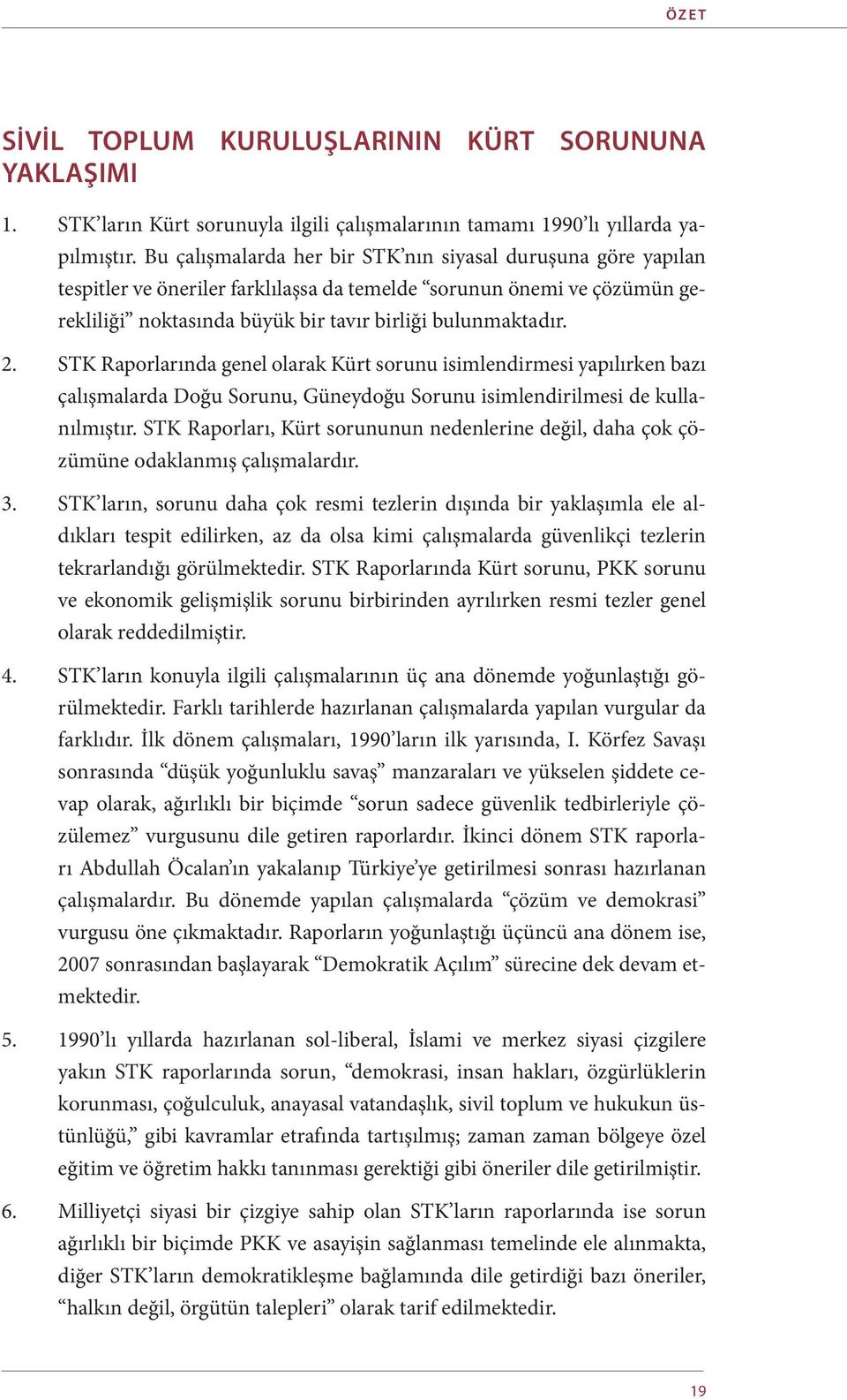 STK Raporlarında genel olarak Kürt sorunu isimlendirmesi yapılırken bazı çalışmalarda Doğu Sorunu, Güneydoğu Sorunu isimlendirilmesi de kullanılmıştır.