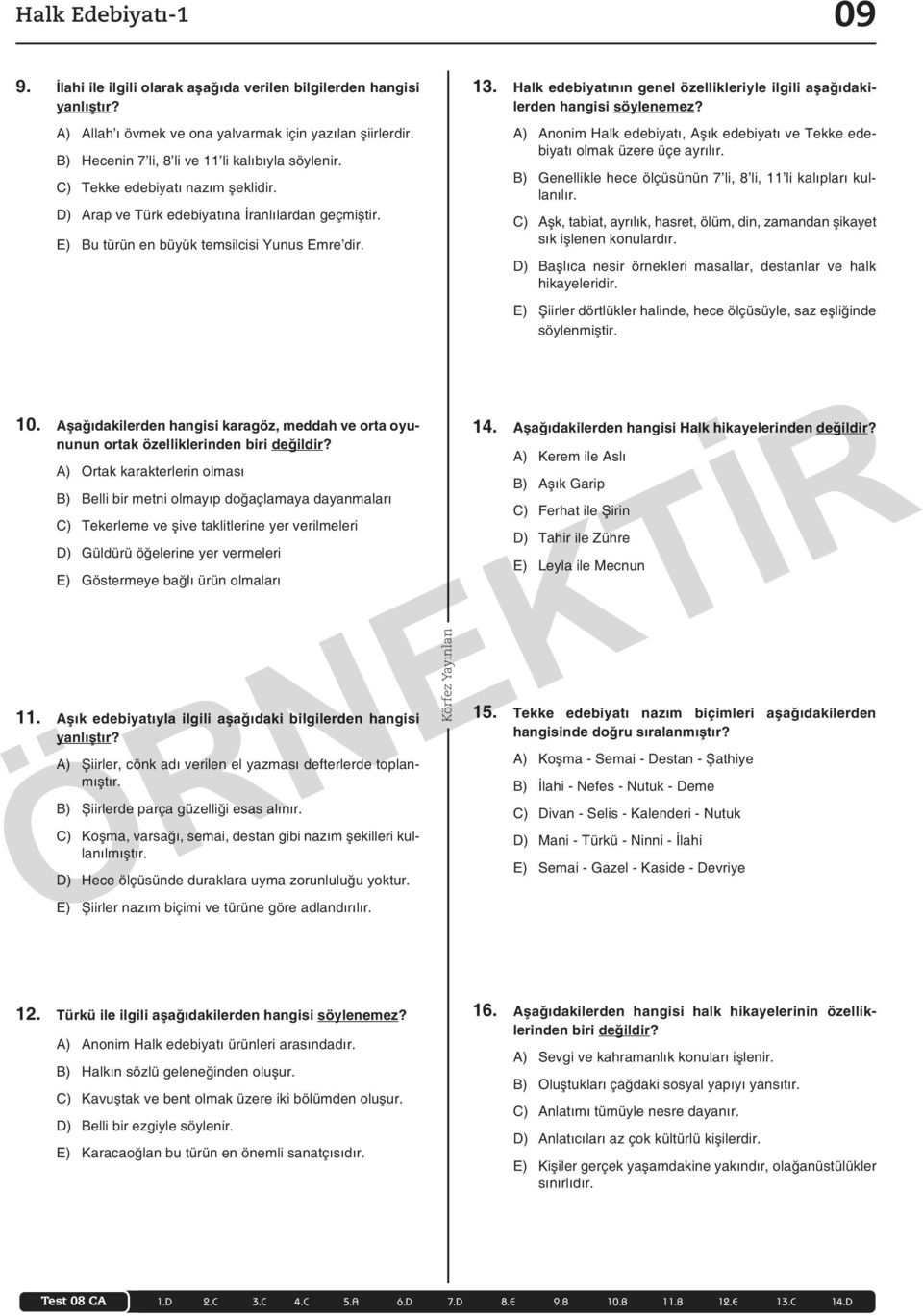 Halk edebiyatının genel özellikleriyle ilgili aşağıdakilerden hangisi söylenemez? A) Anonim Halk edebiyatı, Aşık edebiyatı ve Tekke edebiyatı olmak üzere üçe ayrılır.