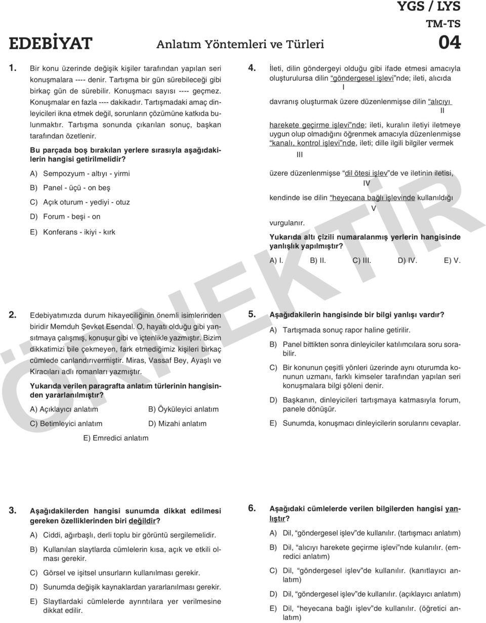 Tartışmadaki amaç dinleyicileri ikna etmek değil, sorunların çözümüne katkıda bulunmaktır. Tartışma sonunda çıkarılan sonuç, başkan tarafından özetlenir.