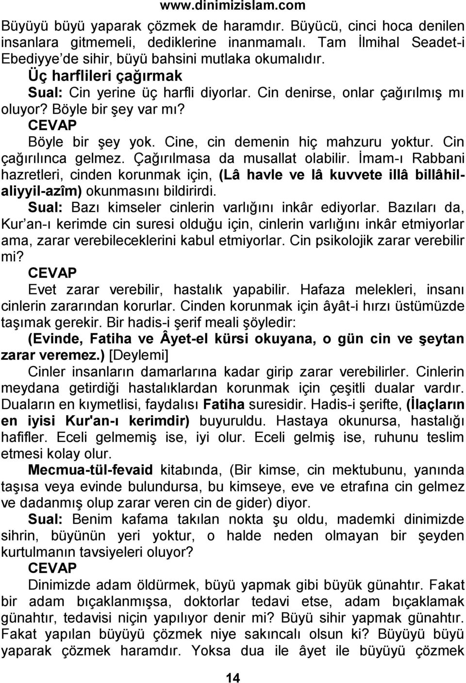 Cin çağırılınca gelmez. Çağırılmasa da musallat olabilir. İmam-ı Rabbani hazretleri, cinden korunmak için, (Lâ havle ve lâ kuvvete illâ billâhilaliyyil-azîm) okunmasını bildirirdi.