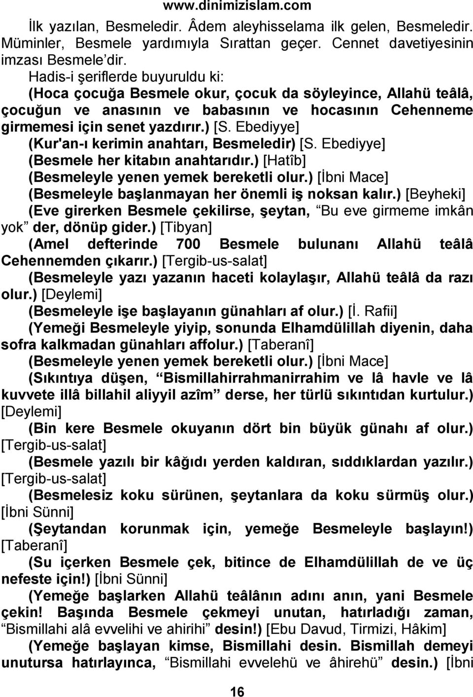 Ebediyye] (Kur'an-ı kerimin anahtarı, Besmeledir) [S. Ebediyye] (Besmele her kitabın anahtarıdır.) [Hatîb] (Besmeleyle yenen yemek bereketli olur.