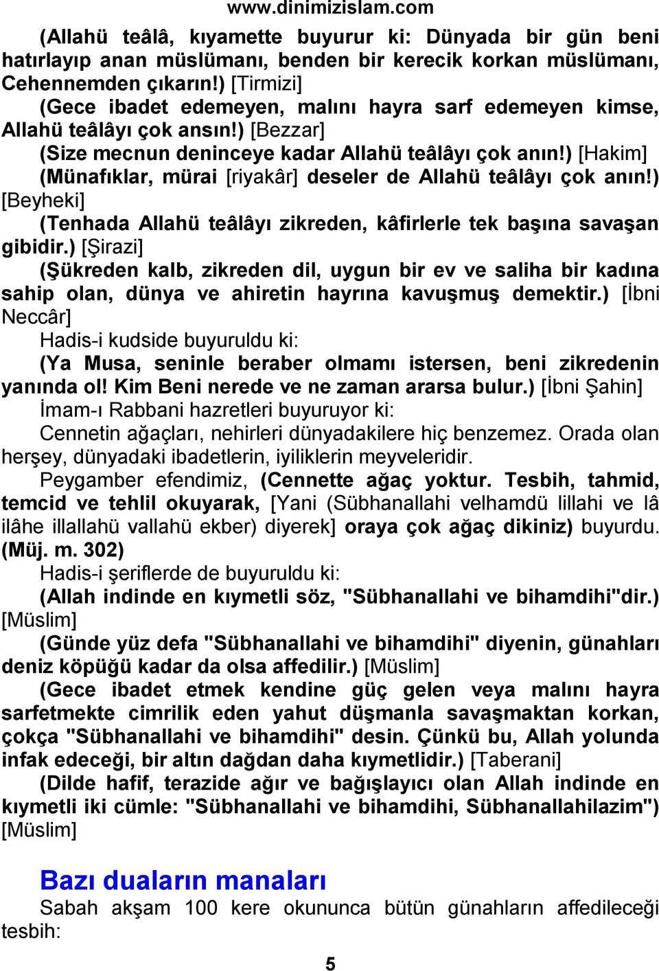 ) [Hakim] (Münafıklar, mürai [riyakâr] deseler de Allahü teâlâyı çok anın!) [Beyheki] (Tenhada Allahü teâlâyı zikreden, kâfirlerle tek başına savaşan gibidir.