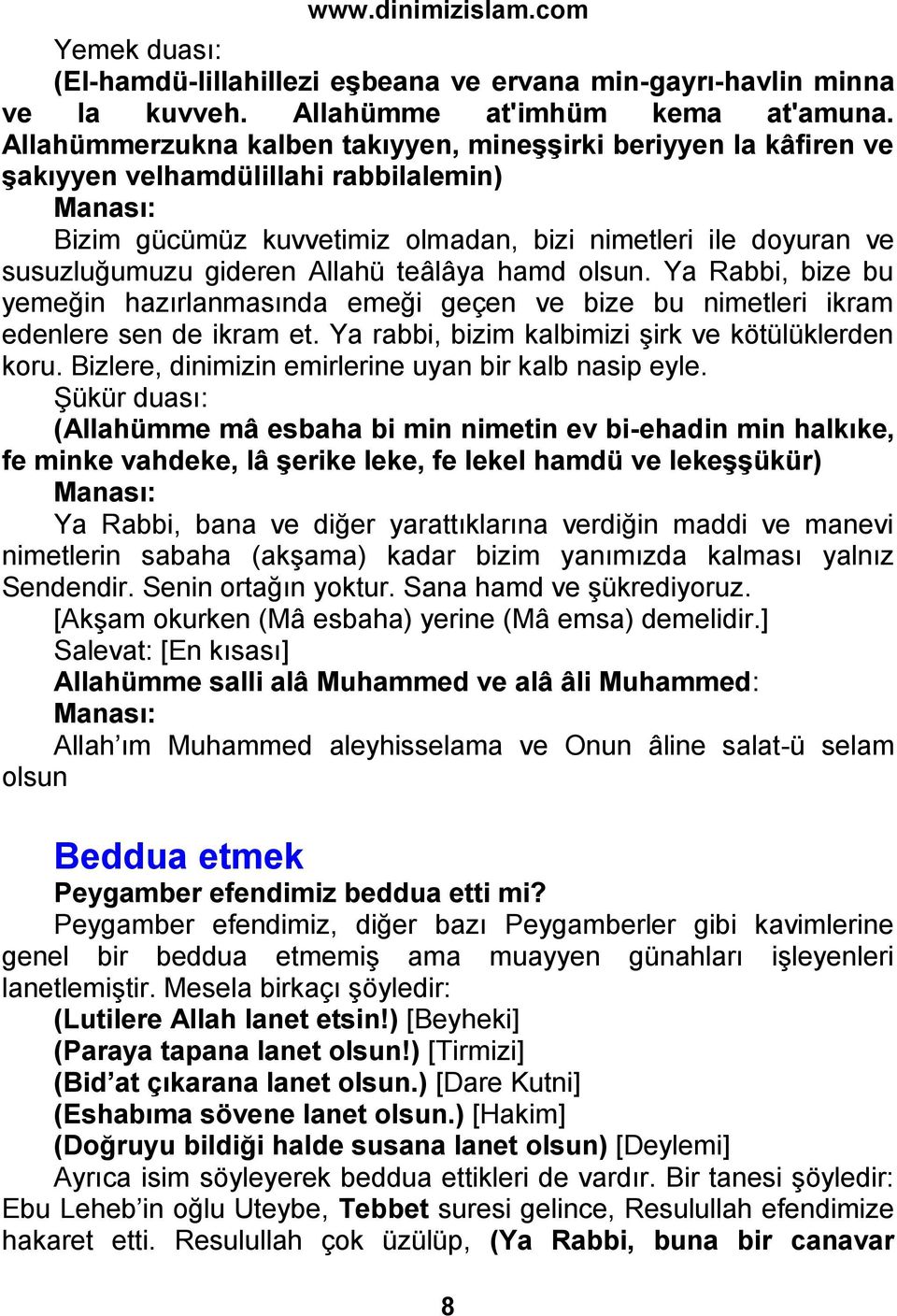 Allahü teâlâya hamd olsun. Ya Rabbi, bize bu yemeğin hazırlanmasında emeği geçen ve bize bu nimetleri ikram edenlere sen de ikram et. Ya rabbi, bizim kalbimizi şirk ve kötülüklerden koru.