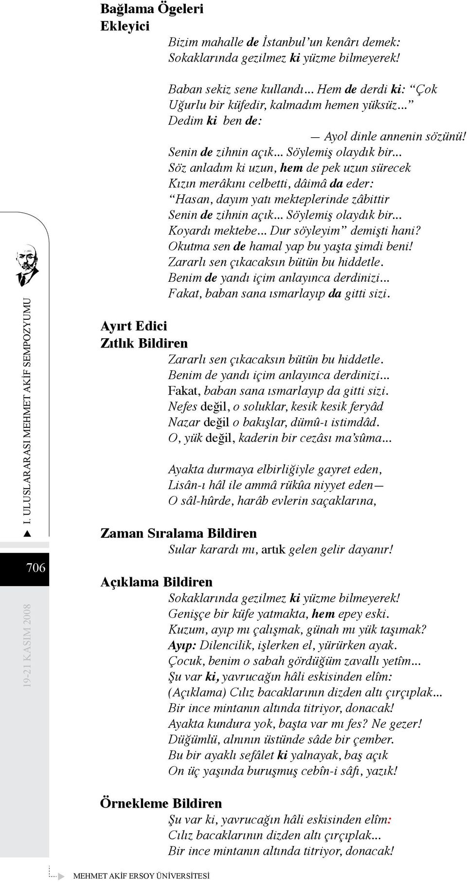 .. Söz anladım ki uzun, hem de pek uzun sürecek Kızın merâkını celbetti, dâimâ da eder: Hasan, dayım yatı mekteplerinde zâbittir Senin de zihnin açık... Söylemiş olaydık bir... Koyardı mektebe.