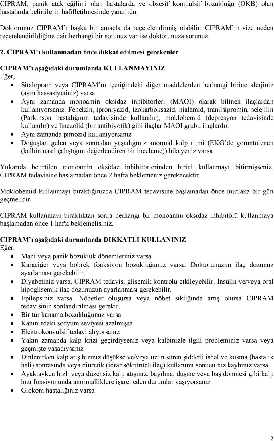 CIPRAM ı kullanmadan önce dikkat edilmesi gerekenler CIPRAM ı aşağıdaki durumlarda KULLANMAYINIZ Eğer, Sitalopram veya CIPRAM ın içeriğindeki diğer maddelerden herhangi birine alerjiniz (aşırı