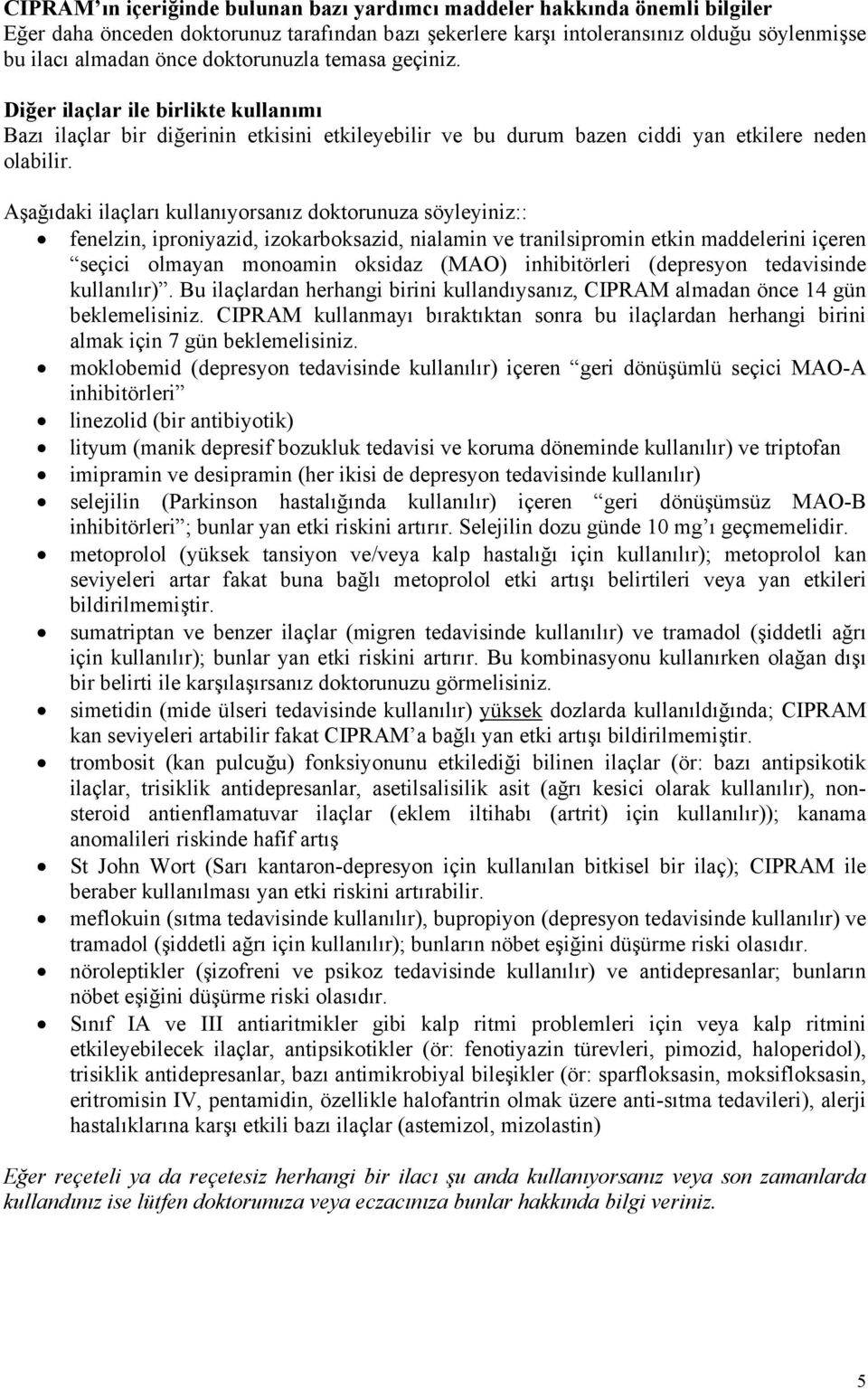 Aşağıdaki ilaçları kullanıyorsanız doktorunuza söyleyiniz:: fenelzin, iproniyazid, izokarboksazid, nialamin ve tranilsipromin etkin maddelerini içeren seçici olmayan monoamin oksidaz (MAO)