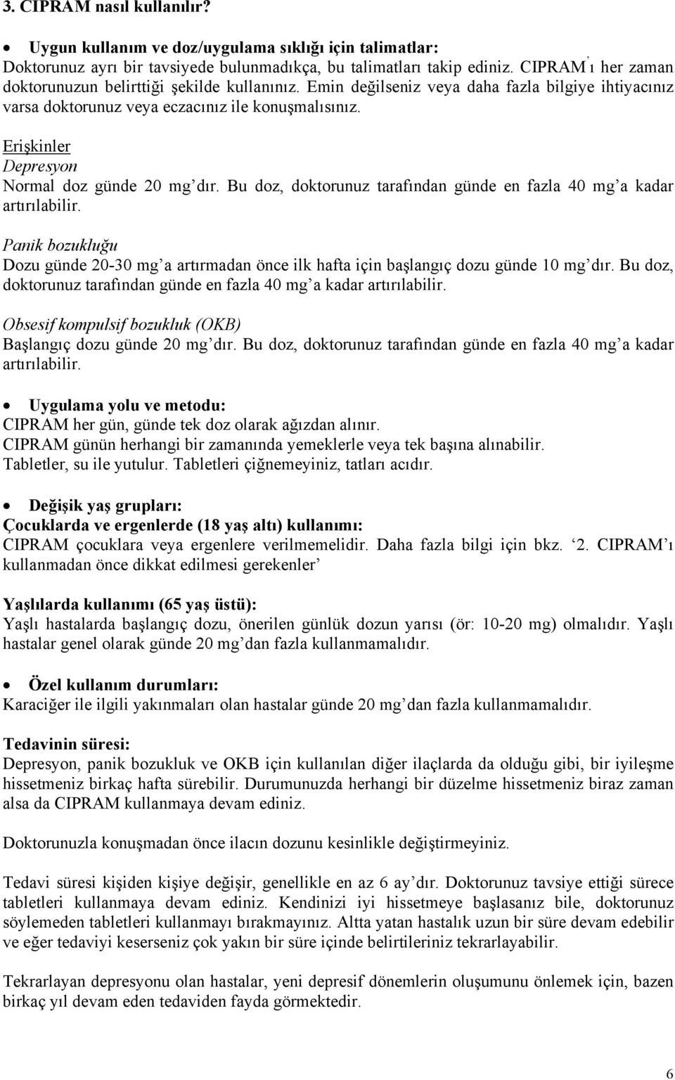 Erişkinler Depresyon Normal doz günde 20 mg dır. Bu doz, doktorunuz tarafından günde en fazla 40 mg a kadar artırılabilir.