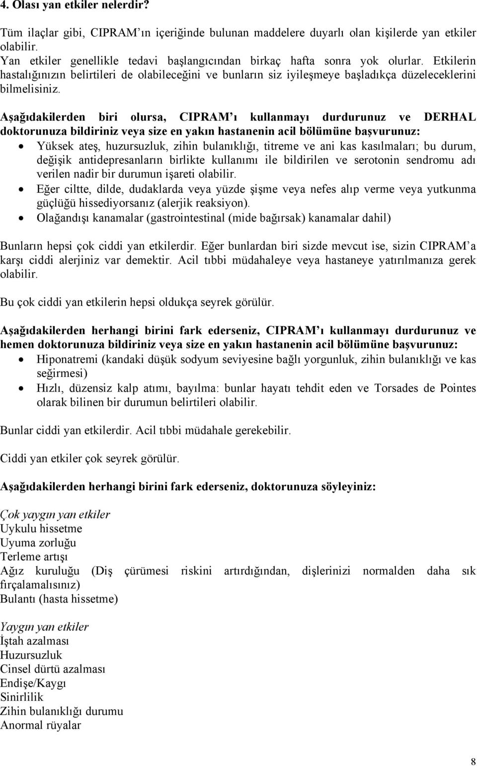 Aşağıdakilerden biri olursa, CIPRAM ı kullanmayı durdurunuz ve DERHAL doktorunuza bildiriniz veya size en yakın hastanenin acil bölümüne başvurunuz: Yüksek ateş, huzursuzluk, zihin bulanıklığı,